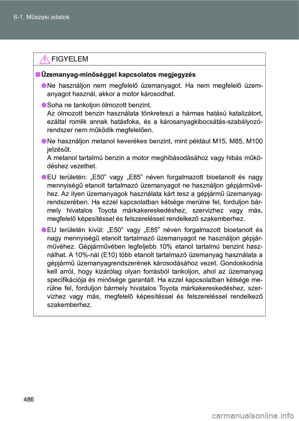 TOYOTA GT86 2017  Kezelési útmutató (in Hungarian) 486 6-1. Műszaki adatok
FIGYELEM
nÜzemanyag-minőséggel kapcsolatos megjegyzés
lNe  használjon  nem  megfelelő  üzemanyagot.  Ha  nem  megfelelő  üzem-
anyagot használ, akkor a motor károso