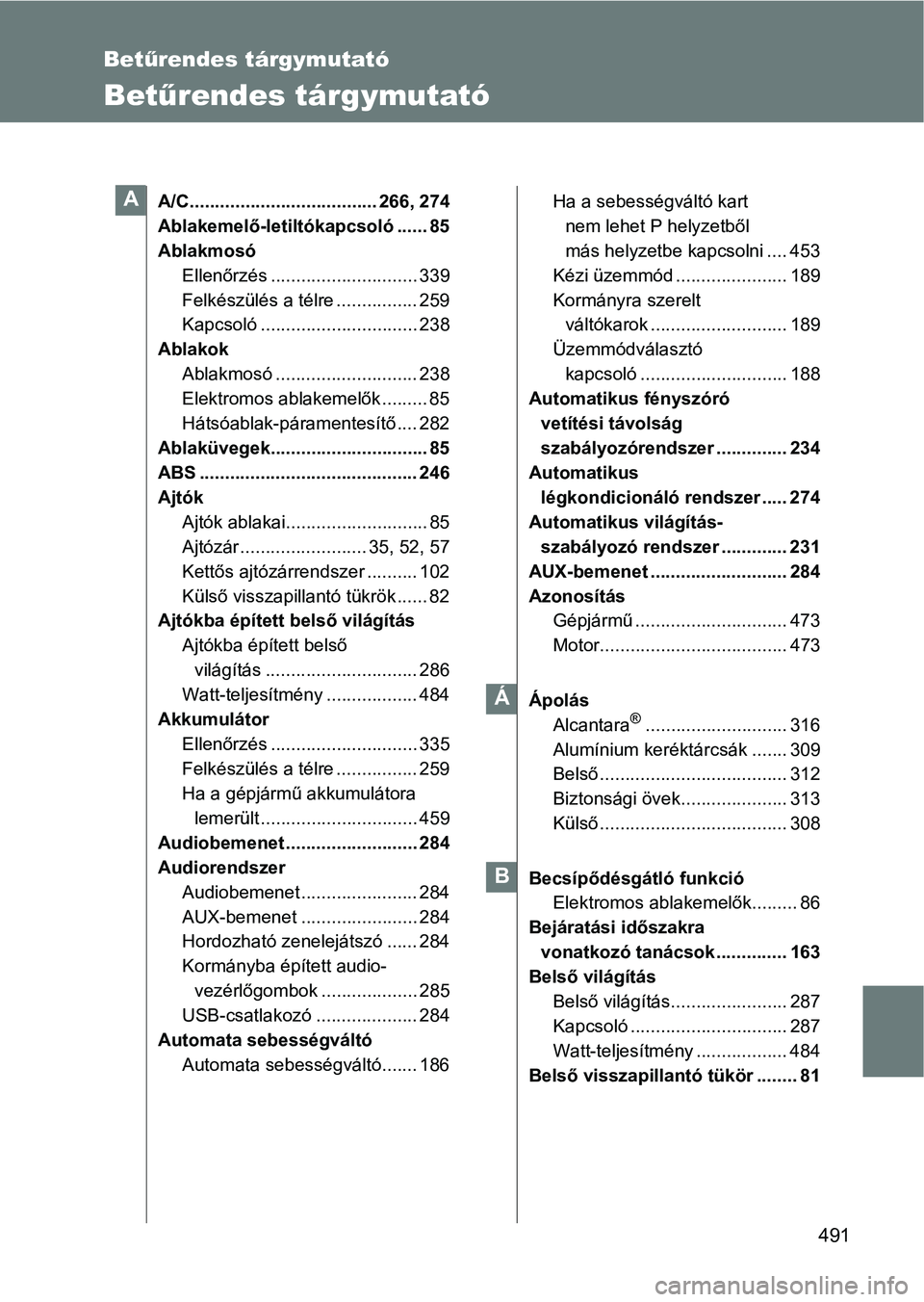 TOYOTA GT86 2017 Kezelési útmutató (in Hungarian) 491
Betűrendes tárgymutató
Betűrendes tárgymutató
A/C..................................... 266, 274
Ablakemelő-letiltókapcsoló ...... 85
Ablakmosó
Ellenőrzés ............................. TOYOTA GT86 2017 Kezelési útmutató (in Hungarian) 491
Betűrendes tárgymutató
Betűrendes tárgymutató
A/C..................................... 266, 274
Ablakemelő-letiltókapcsoló ...... 85
Ablakmosó
Ellenőrzés .............................