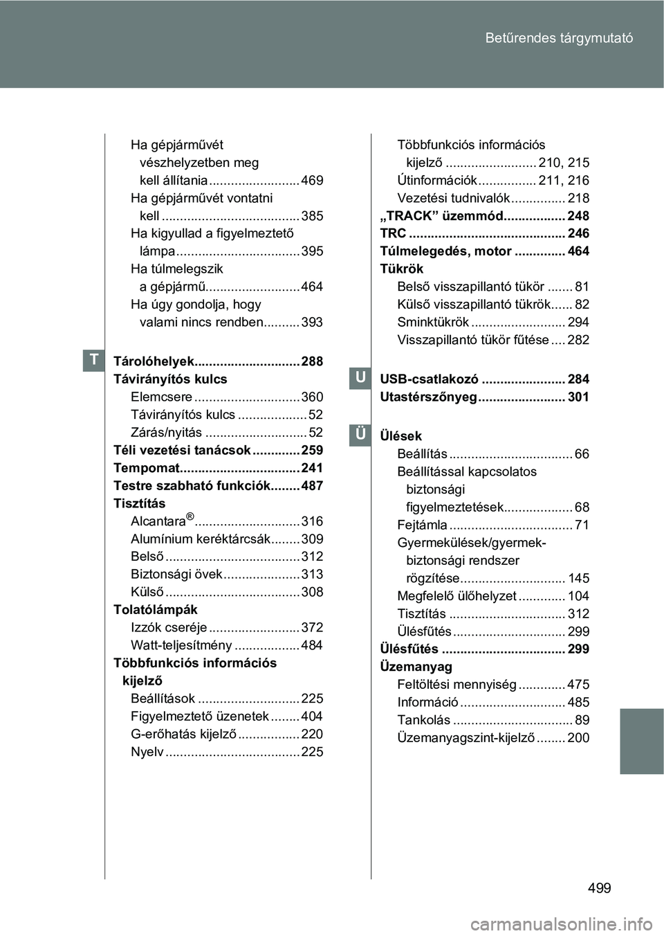 TOYOTA GT86 2017 Kezelési útmutató (in Hungarian) 499 Betűrendes tárgymutató
Ha gépjárművét
vészhelyzetben meg
kell állítania ......................... 469
Ha gépjárművét vontatni
kell ...................................... 385
Ha ki TOYOTA GT86 2017 Kezelési útmutató (in Hungarian) 499 Betűrendes tárgymutató
Ha gépjárművét
vészhelyzetben meg
kell állítania ......................... 469
Ha gépjárművét vontatni
kell ...................................... 385
Ha ki