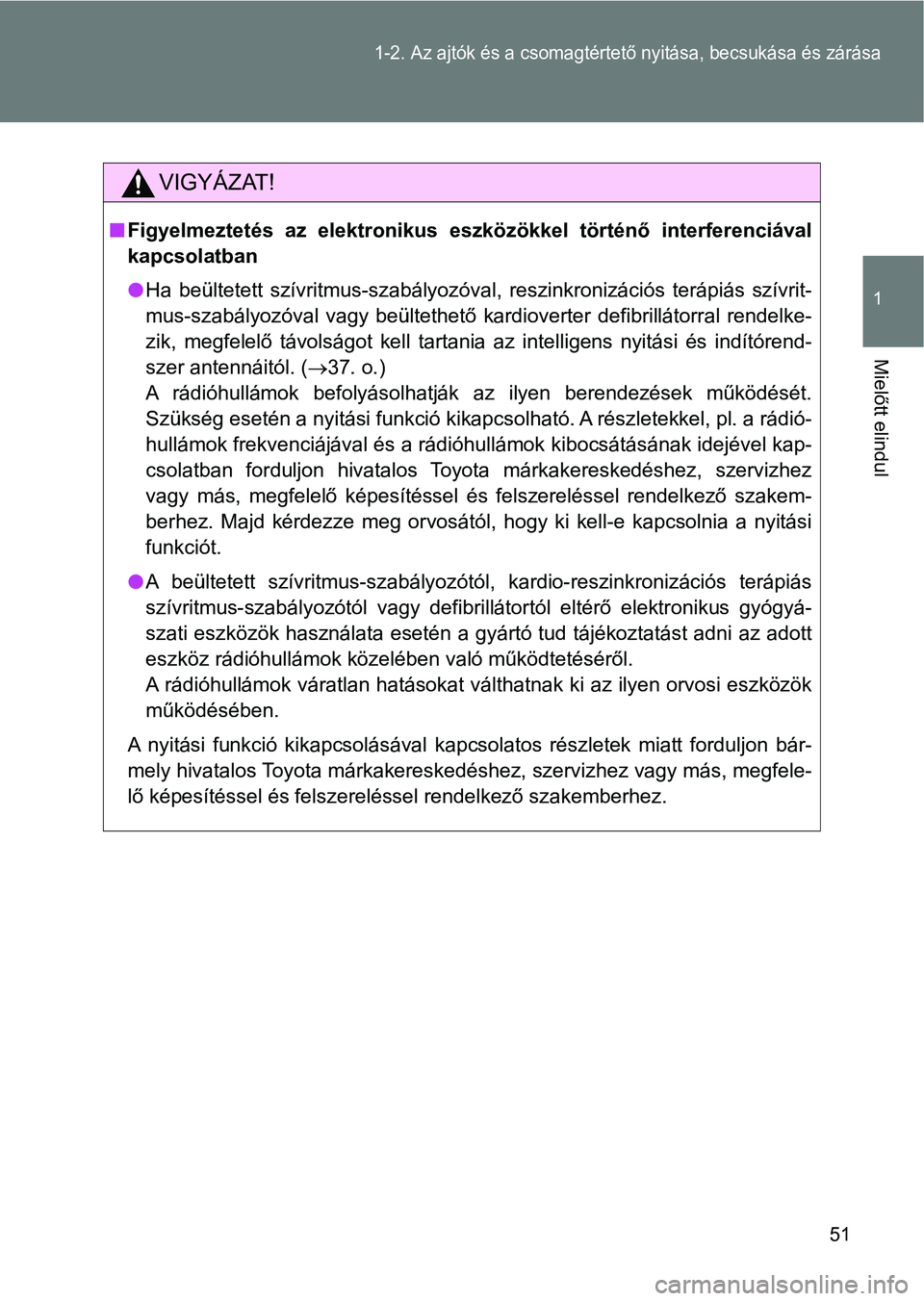 TOYOTA GT86 2017 Kezelési útmutató (in Hungarian) 51
1-2. Az ajtók és a csomagtértető nyitása, becsukása és zárása
1
Mielőtt elindul
VIGYÁZAT!
nFigyelmeztetés az elektronikus eszközökkel történő interferenciával
kapcsolatban
lHa TOYOTA GT86 2017 Kezelési útmutató (in Hungarian) 51
1-2. Az ajtók és a csomagtértető nyitása, becsukása és zárása
1
Mielőtt elindul
VIGYÁZAT!
nFigyelmeztetés az elektronikus eszközökkel történő interferenciával
kapcsolatban
lHa