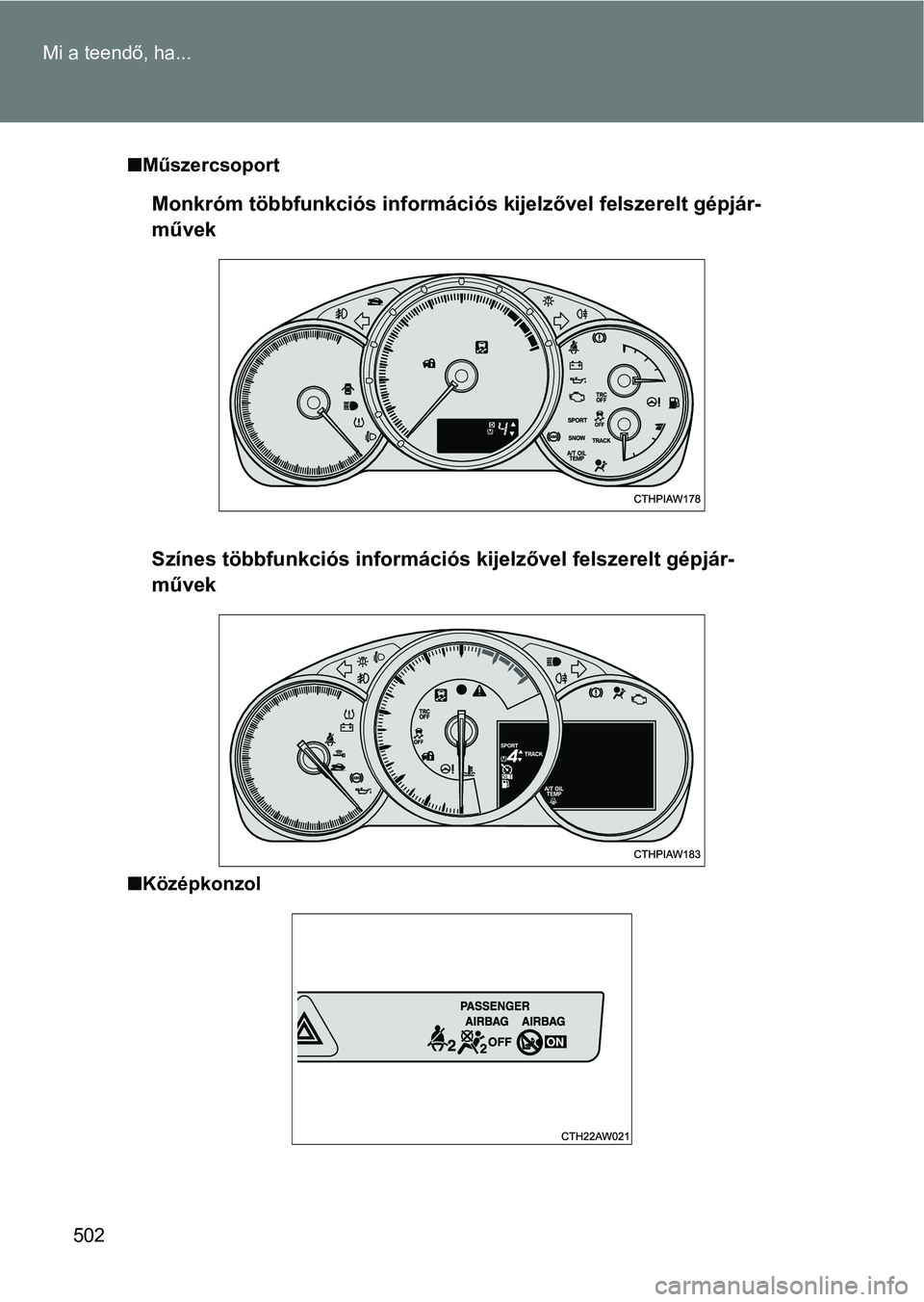 TOYOTA GT86 2017  Kezelési útmutató (in Hungarian) 502 Mi a teendő, ha...
nMűszercsoport
nKözépkonzol
Monkróm többfunkciós információs kijelzővel felszerelt gépjár-
művek
Színes többfunkciós információs kijelzővel felszerelt gépjá
