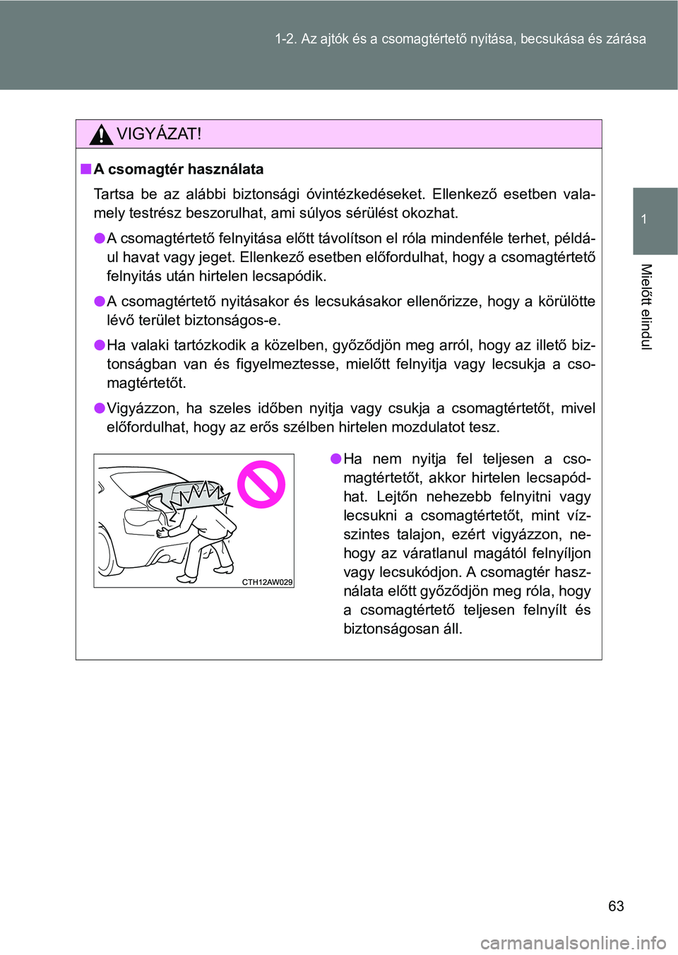 TOYOTA GT86 2017 Kezelési útmutató (in Hungarian) 63
1-2. Az ajtók és a csomagtértető nyitása, becsukása és zárása
1
Mielőtt elindul
VIGYÁZAT!
nA csomagtér használata
Tartsa be az alábbi biztonsági óvintézkedéseket. Ellenkező TOYOTA GT86 2017 Kezelési útmutató (in Hungarian) 63
1-2. Az ajtók és a csomagtértető nyitása, becsukása és zárása
1
Mielőtt elindul
VIGYÁZAT!
nA csomagtér használata
Tartsa be az alábbi biztonsági óvintézkedéseket. Ellenkező