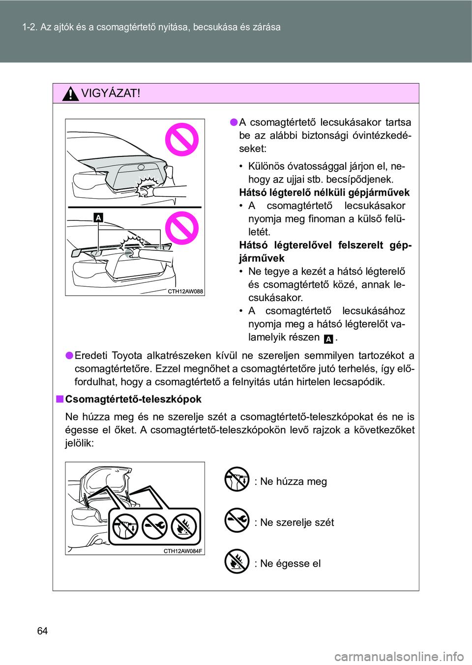 TOYOTA GT86 2017 Kezelési útmutató (in Hungarian) 64
1-2. Az ajtók és a csomagtértető nyitása, becsukása és zárása
VIGYÁZAT!
lEredeti Toyota alkatrészeken kívül ne szereljen semmilyen tartozékot a
csomagtértetőre. Ezzel megnő TOYOTA GT86 2017 Kezelési útmutató (in Hungarian) 64
1-2. Az ajtók és a csomagtértető nyitása, becsukása és zárása
VIGYÁZAT!
lEredeti Toyota alkatrészeken kívül ne szereljen semmilyen tartozékot a
csomagtértetőre. Ezzel megnő