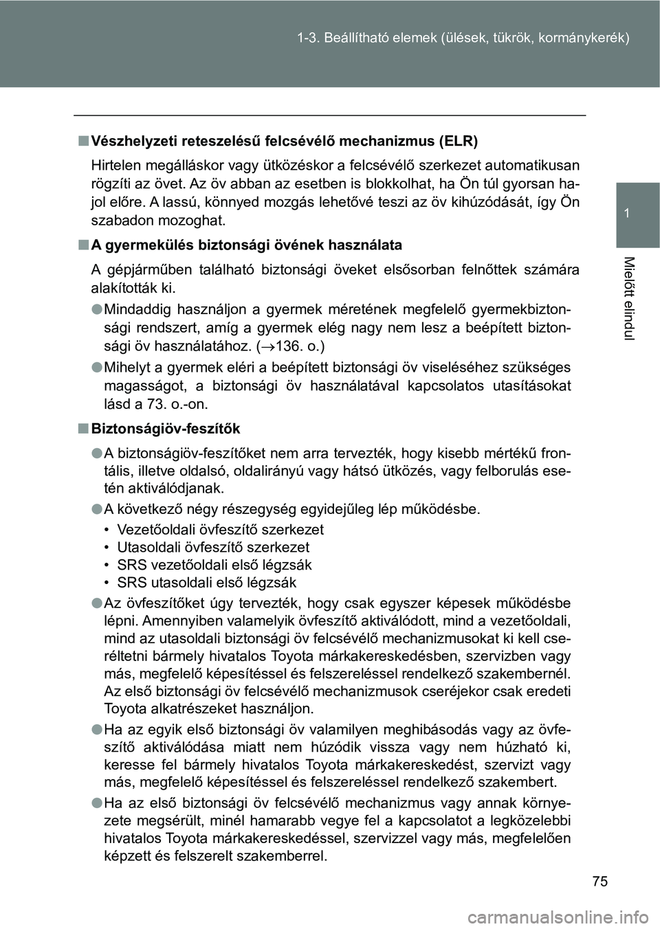 TOYOTA GT86 2017 Kezelési útmutató (in Hungarian) 75 1-3. Beállítható elemek (ülések, tükrök, kormánykerék)
1
Mielőtt elindul
nVészhelyzeti reteszelésű felcsévélő mechanizmus (ELR)
Hirtelen megálláskor vagy ütközéskor a felcsév TOYOTA GT86 2017 Kezelési útmutató (in Hungarian) 75 1-3. Beállítható elemek (ülések, tükrök, kormánykerék)
1
Mielőtt elindul
nVészhelyzeti reteszelésű felcsévélő mechanizmus (ELR)
Hirtelen megálláskor vagy ütközéskor a felcsév
