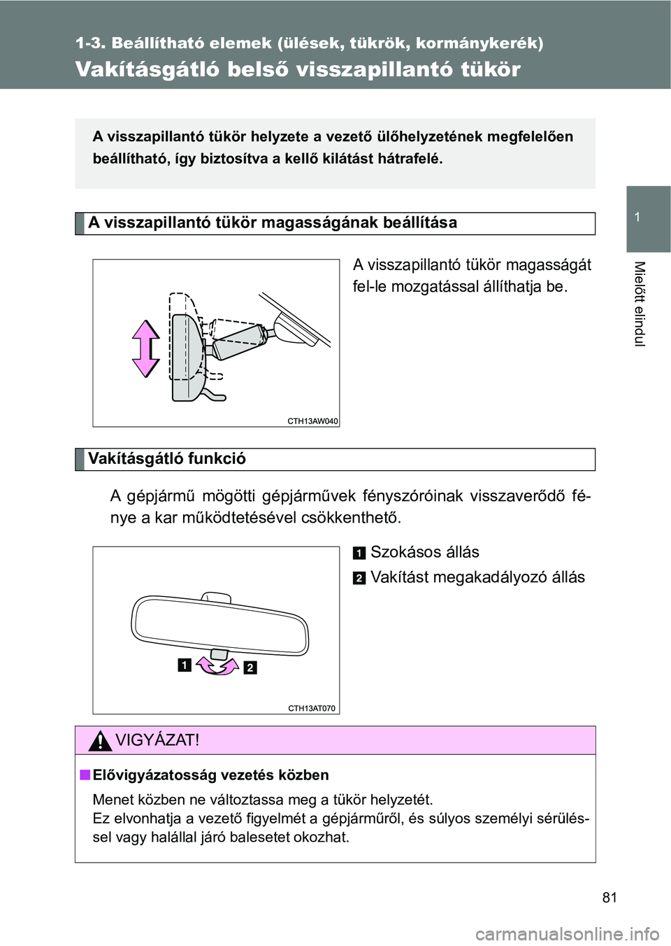 TOYOTA GT86 2017 Kezelési útmutató (in Hungarian) 81
1
1-3. Beállítható elemek (ülések, tükrök, kormánykerék)
Mielőtt elindul
Vakításgátló belső visszapillantó tükör
A visszapillantó tükör magasságának beállítása
A visszapi TOYOTA GT86 2017 Kezelési útmutató (in Hungarian) 81
1
1-3. Beállítható elemek (ülések, tükrök, kormánykerék)
Mielőtt elindul
Vakításgátló belső visszapillantó tükör
A visszapillantó tükör magasságának beállítása
A visszapi