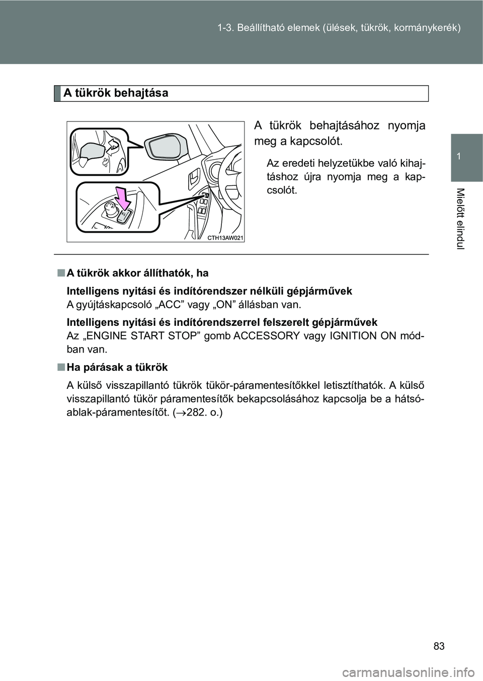TOYOTA GT86 2017 Kezelési útmutató (in Hungarian) 83 1-3. Beállítható elemek (ülések, tükrök, kormánykerék)
1
Mielőtt elindul
A tükrök behajtása
A tükrök behajtásához nyomja
meg a kapcsolót.
Az eredeti helyzetükbe való kihaj-
t TOYOTA GT86 2017 Kezelési útmutató (in Hungarian) 83 1-3. Beállítható elemek (ülések, tükrök, kormánykerék)
1
Mielőtt elindul
A tükrök behajtása
A tükrök behajtásához nyomja
meg a kapcsolót.
Az eredeti helyzetükbe való kihaj-
t