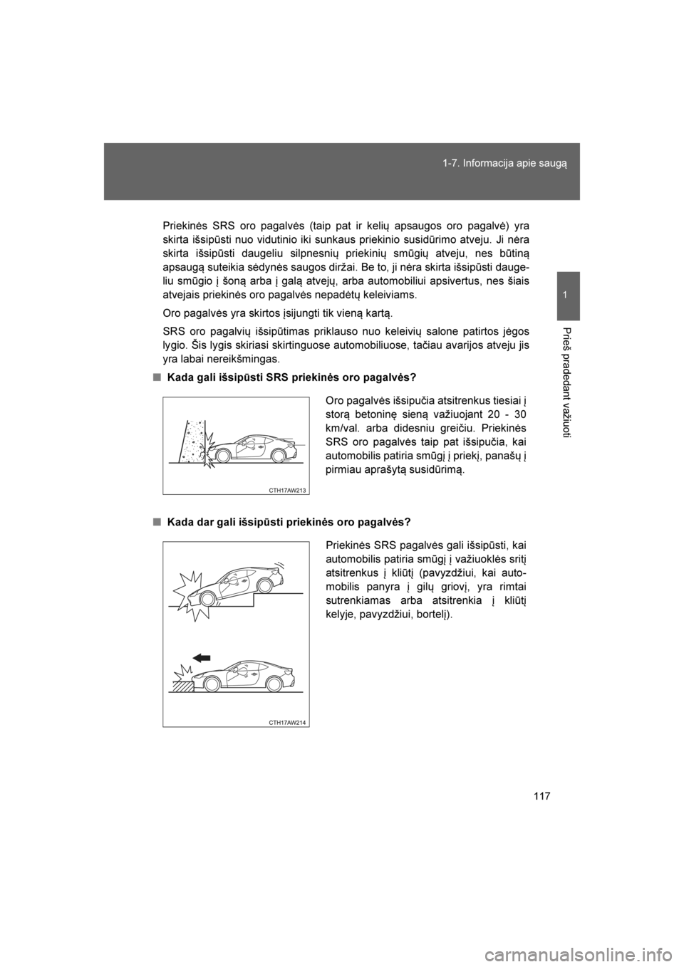 TOYOTA GT86 2017 Eksploatavimo vadovas (in Lithuanian)
117
1-7. Informacija apie saug\b
1
Prieš pradedant važiuoti
86_LT (OM18071E)
Priekinės SRS oro pagalvės (taip pat ir kelių apsaugos oro pagalvė) yra
skirta išsipūsti nuo vidutinio iki sunkaus TOYOTA GT86 2017 Eksploatavimo vadovas (in Lithuanian)
117
1-7. Informacija apie saug\b
1
Prieš pradedant važiuoti
86_LT (OM18071E)
Priekinės SRS oro pagalvės (taip pat ir kelių apsaugos oro pagalvė) yra
skirta išsipūsti nuo vidutinio iki sunkaus