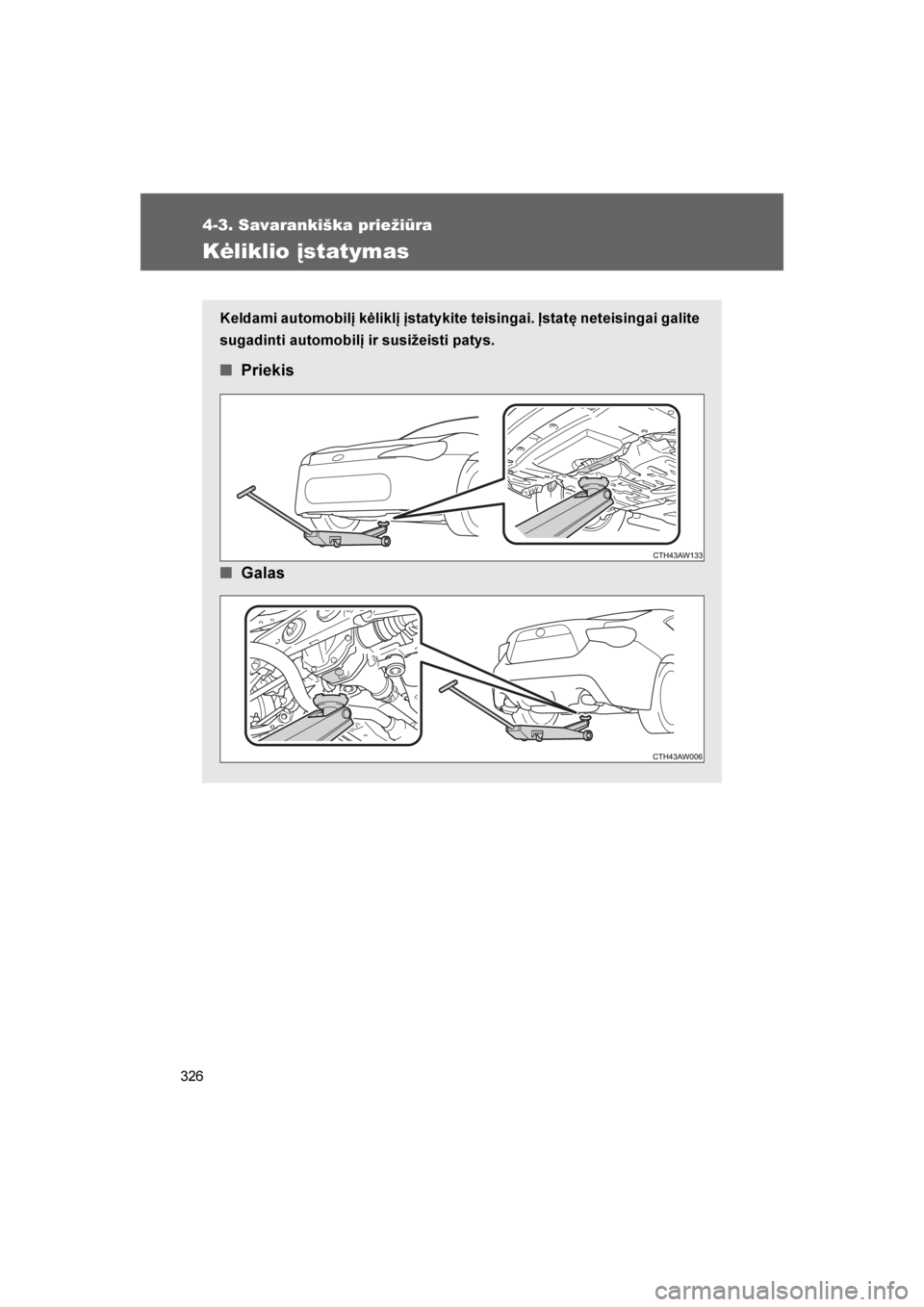 TOYOTA GT86 2017 Eksploatavimo vadovas (in Lithuanian)
326
4-3. Savarankiška priežiūra
86_LT (OM18071E)
Kėliklio įstatymas
Keldami automobilį kėliklį įstatykite teisingai. Įstatę neteisingai galite
sugadinti automobilį ir susižeisti patys.
TOYOTA GT86 2017 Eksploatavimo vadovas (in Lithuanian)
326
4-3. Savarankiška priežiūra
86_LT (OM18071E)
Kėliklio įstatymas
Keldami automobilį kėliklį įstatykite teisingai. Įstatę neteisingai galite
sugadinti automobilį ir susižeisti patys.
