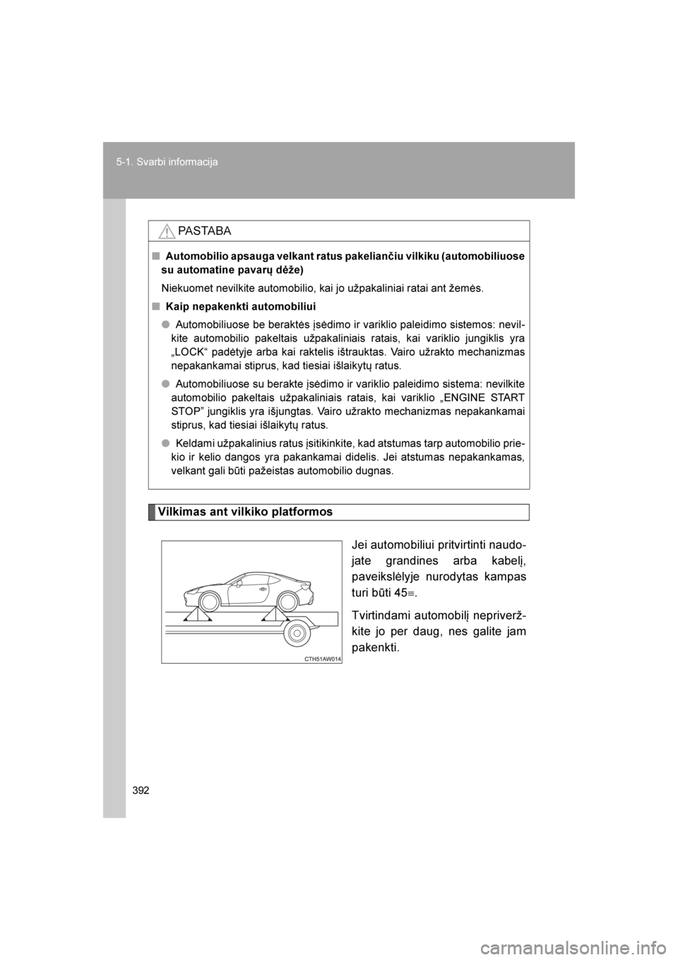 TOYOTA GT86 2017 Eksploatavimo vadovas (in Lithuanian)
392
5-1. Svarbi informacija
86_LT (OM18071E)
Vilkimas ant vilkiko platformos
Jei automobiliui pritvirtinti naudo-
jate grandines arba kabelį,
paveikslėlyje nurodytas kampas
turi būti 45 ≡.
Tvirt TOYOTA GT86 2017 Eksploatavimo vadovas (in Lithuanian)
392
5-1. Svarbi informacija
86_LT (OM18071E)
Vilkimas ant vilkiko platformos
Jei automobiliui pritvirtinti naudo-
jate grandines arba kabelį,
paveikslėlyje nurodytas kampas
turi būti 45 ≡.
Tvirt