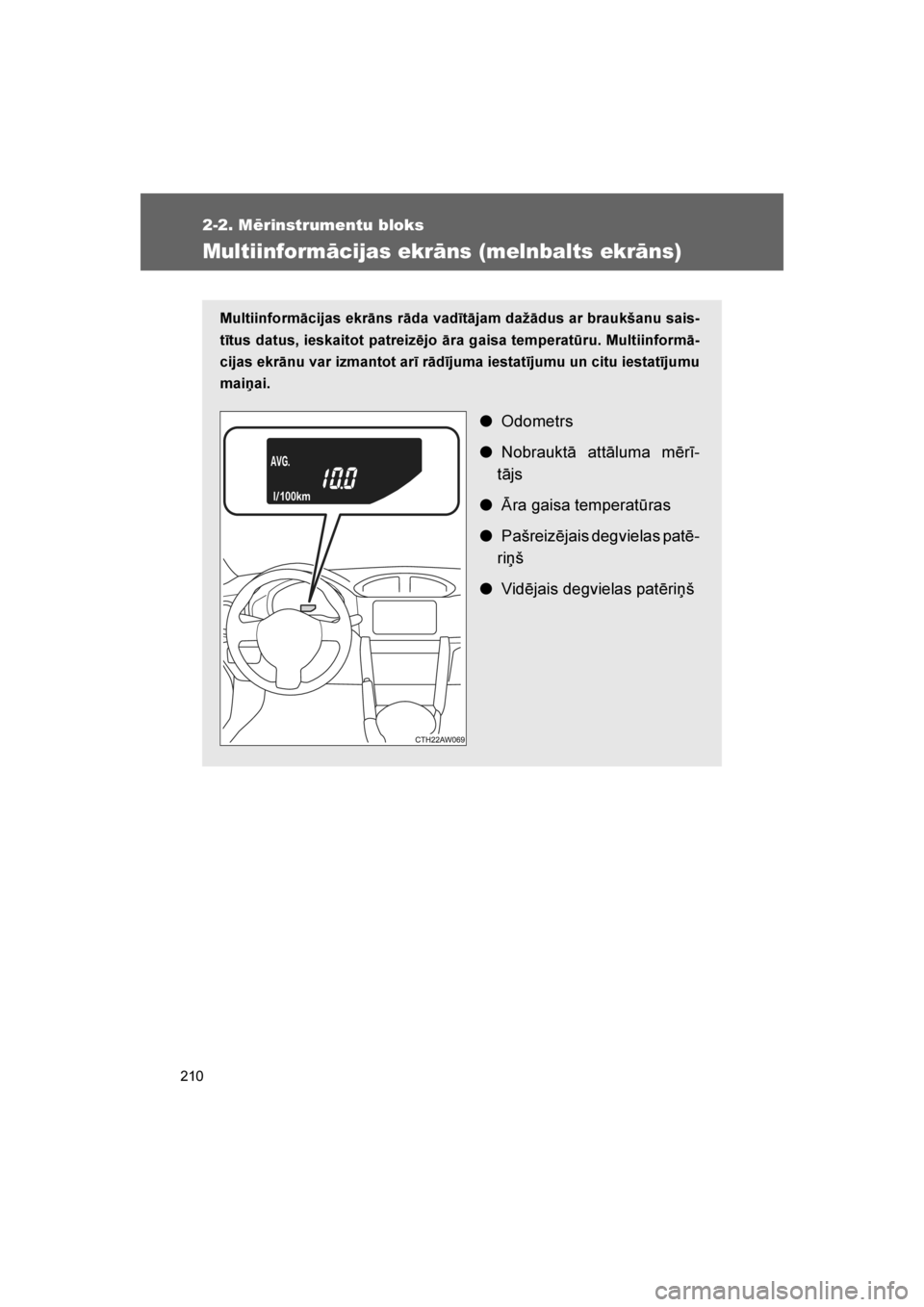 TOYOTA GT86 2017  Lietošanas Instrukcija (in Latvian) 
210
2-2. Mērinstrumentu bloks
86_LV (OM18071E)
Multiinformācijas ekrāns (melnbalts ekrāns)
Multiinformācijas ekrāns rāda vadītājam dažādus ar braukšanu sais-
tītus datus, ieskaitot patre