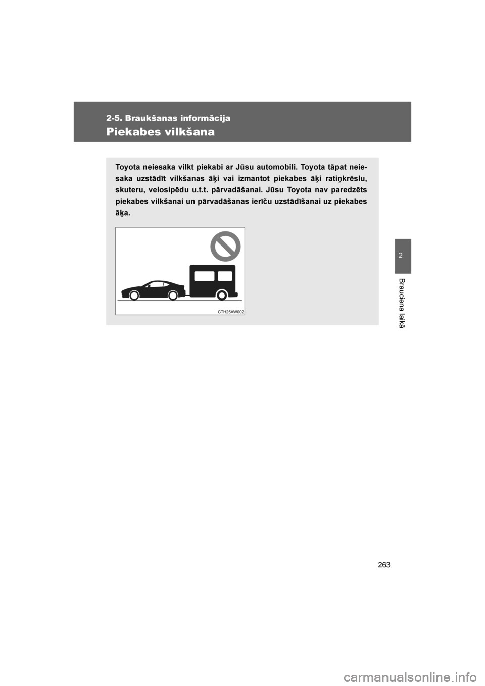 TOYOTA GT86 2017  Lietošanas Instrukcija (in Latvian) 
263
2-5. Braukšanas informācija
2
Brauciena laikā
86_LV (OM18071E)
Piekabes vilkšana
Toyota neiesaka vilkt piekabi ar Jūsu automobili. Toyota tāpat neie-
saka uzstādīt vilkšanas āķi vai iz