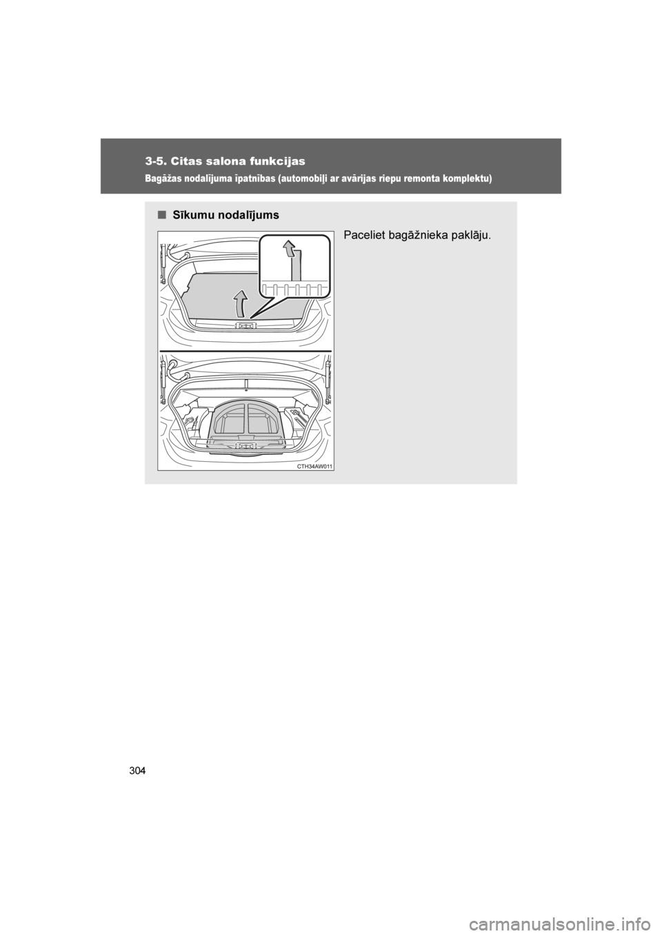 TOYOTA GT86 2017  Lietošanas Instrukcija (in Latvian) 
304
3-5. Citas salona funkcijas
86_LV (OM18071E)
Bagāžas nodalījuma īpatnības (automobiļi ar avārijas riepu remonta komplektu)
■Sīkumu nodalījums
Paceliet bagāžnieka paklāju.
86_OM_Euro