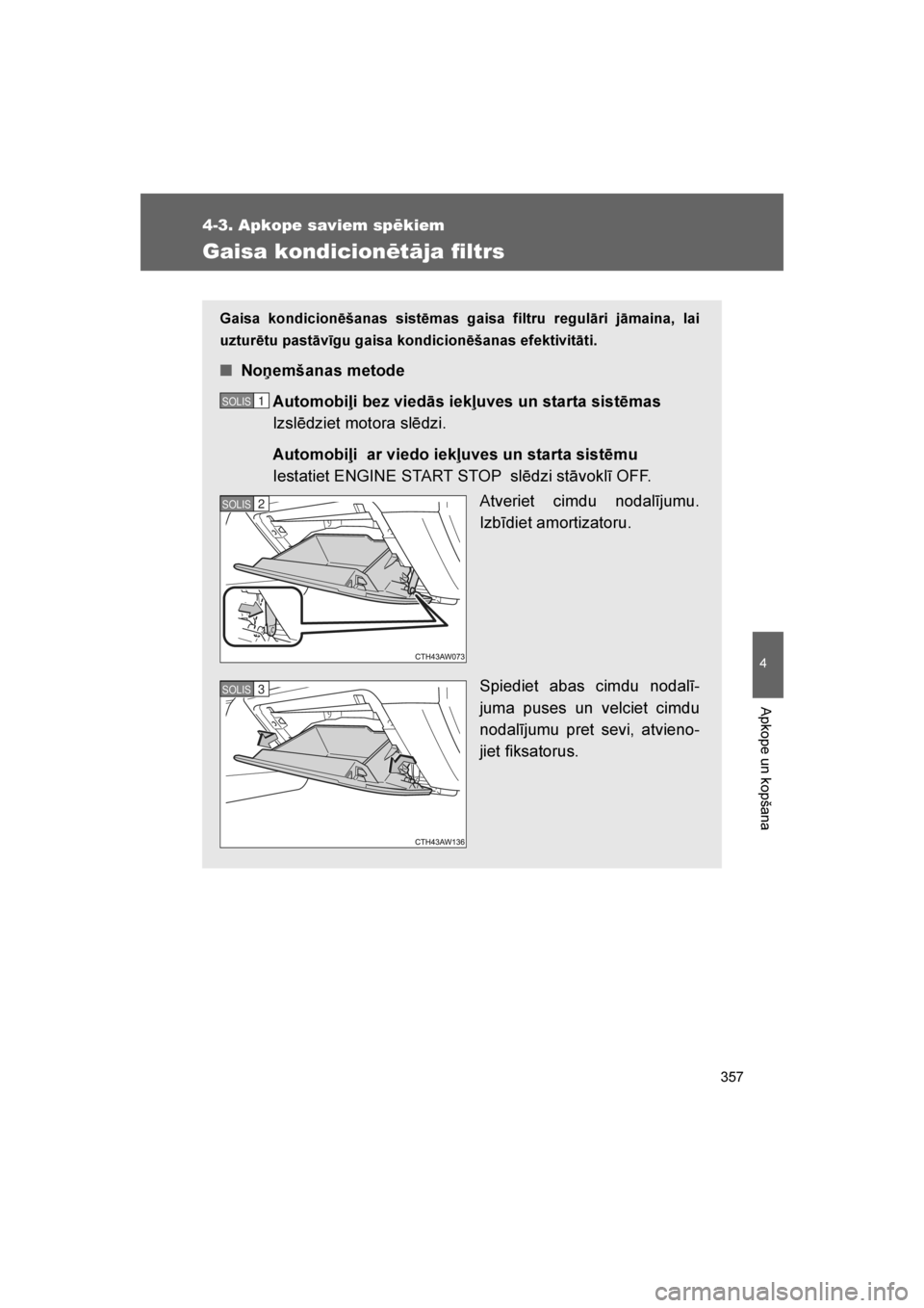TOYOTA GT86 2017 Lietošanas Instrukcija (in Latvian)
357
4-3. Apkope saviem spēkiem
4
Apkope un kopšana
86_LV (OM18071E)
Gaisa kondicionētāja filtrs
Gaisa kondicionēšanas sistēmas gaisa filtru regulāri jāmaina, lai
uzturētu pastāvīgu gaisa TOYOTA GT86 2017 Lietošanas Instrukcija (in Latvian)
357
4-3. Apkope saviem spēkiem
4
Apkope un kopšana
86_LV (OM18071E)
Gaisa kondicionētāja filtrs
Gaisa kondicionēšanas sistēmas gaisa filtru regulāri jāmaina, lai
uzturētu pastāvīgu gaisa