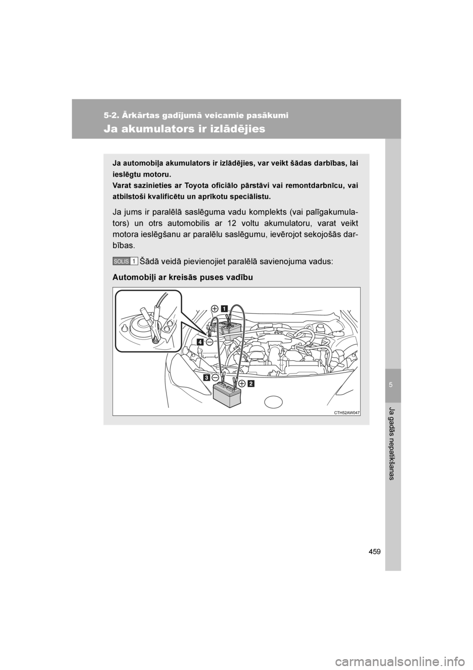 TOYOTA GT86 2017 Lietošanas Instrukcija (in Latvian)
5
459
5-2. Ārkārtas gadījumā veicamie pasākumi
Ja gadās nepatikšanas
86_LV (OM18071E)
Ja akumulators ir izlādējies
Ja automobiļa akumulators ir izlādējies, var veikt šādas darbības, la TOYOTA GT86 2017 Lietošanas Instrukcija (in Latvian)
5
459
5-2. Ārkārtas gadījumā veicamie pasākumi
Ja gadās nepatikšanas
86_LV (OM18071E)
Ja akumulators ir izlādējies
Ja automobiļa akumulators ir izlādējies, var veikt šādas darbības, la