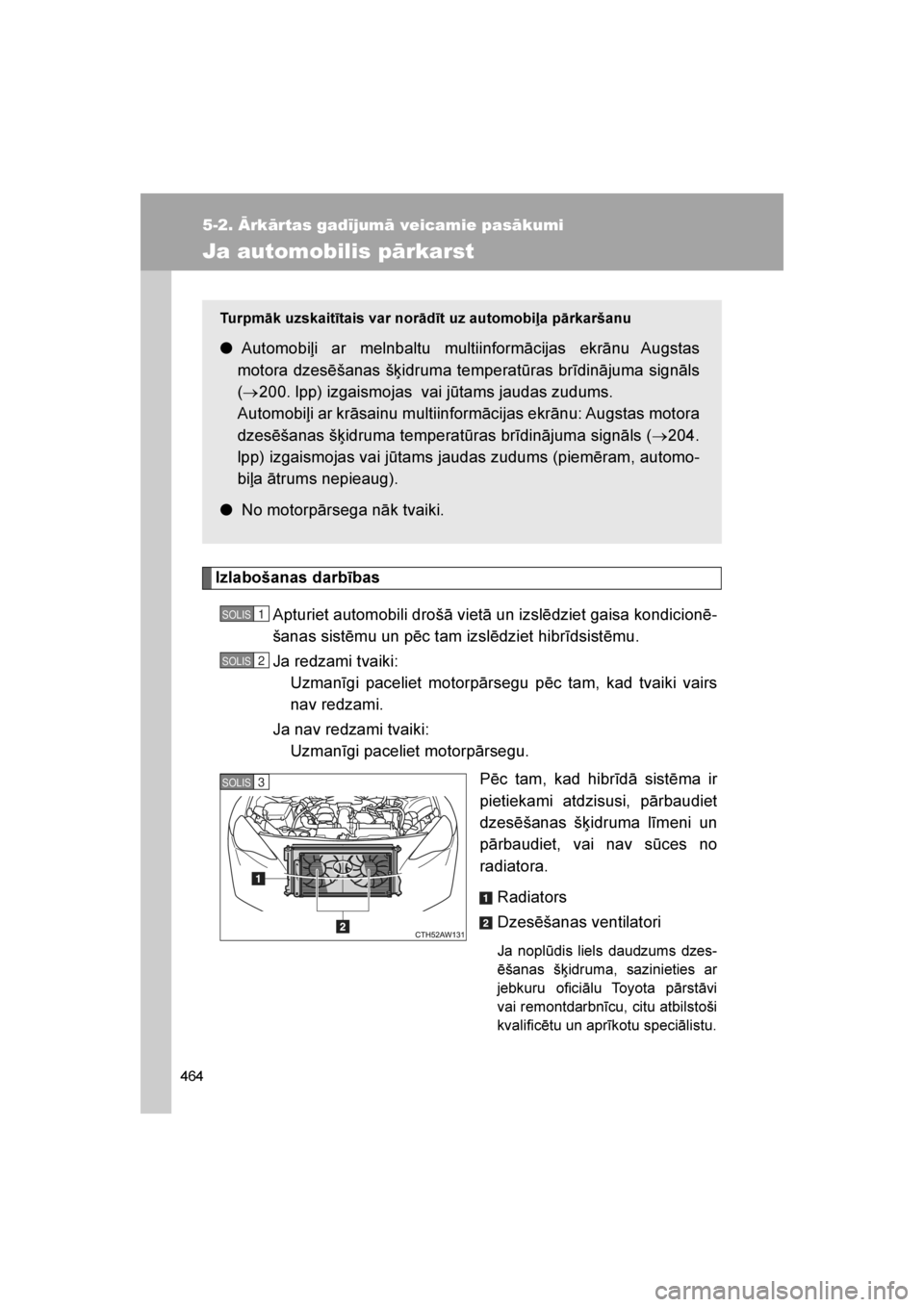 TOYOTA GT86 2017 Lietošanas Instrukcija (in Latvian)
464
5-2. Ārkārtas gadījumā veicamie pasākumi
86_LV (OM18071E)
Ja automobilis pārkarst
Izlabošanas darbībasApturiet automobili drošā vietā un izslēdziet gaisa kondicionē -
šanas sistēmu TOYOTA GT86 2017 Lietošanas Instrukcija (in Latvian)
464
5-2. Ārkārtas gadījumā veicamie pasākumi
86_LV (OM18071E)
Ja automobilis pārkarst
Izlabošanas darbībasApturiet automobili drošā vietā un izslēdziet gaisa kondicionē -
šanas sistēmu