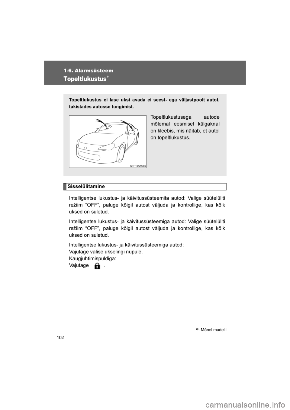 TOYOTA GT86 2017 Kasutusjuhend (in Estonian)
102
1-6. Alarmsüsteem
86_EE (OM18071E)
Topeltlukustus∗
SisselülitamineIntelligentse lukustus- ja käivitussüsteemita autod: Valige süütelüliti
režiim “OFF”, paluge kõigil autost väljud TOYOTA GT86 2017 Kasutusjuhend (in Estonian)
102
1-6. Alarmsüsteem
86_EE (OM18071E)
Topeltlukustus∗
SisselülitamineIntelligentse lukustus- ja käivitussüsteemita autod: Valige süütelüliti
režiim “OFF”, paluge kõigil autost väljud