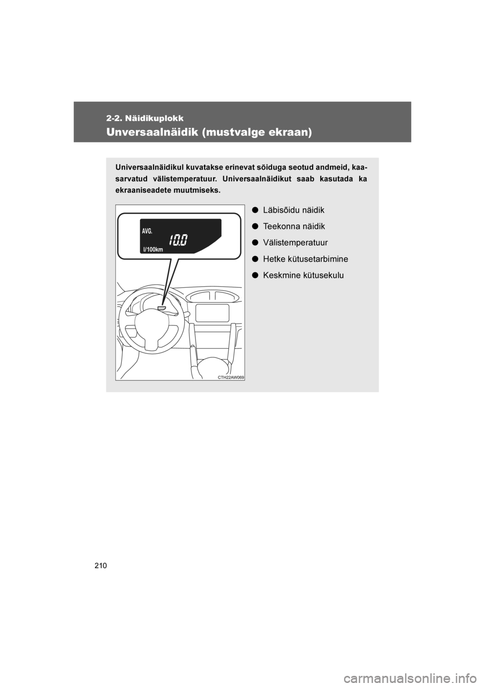 TOYOTA GT86 2017 Kasutusjuhend (in Estonian)
210
2-2. Näidikuplokk
86_EE (OM18071E)
Unversaalnäidik (mustvalge ekraan)
Universaalnäidikul kuvatakse erinevat sõiduga seotud andmeid, kaa-
sarvatud välistemperatuur. Universaalnäidikut saab k TOYOTA GT86 2017 Kasutusjuhend (in Estonian)
210
2-2. Näidikuplokk
86_EE (OM18071E)
Unversaalnäidik (mustvalge ekraan)
Universaalnäidikul kuvatakse erinevat sõiduga seotud andmeid, kaa-
sarvatud välistemperatuur. Universaalnäidikut saab k