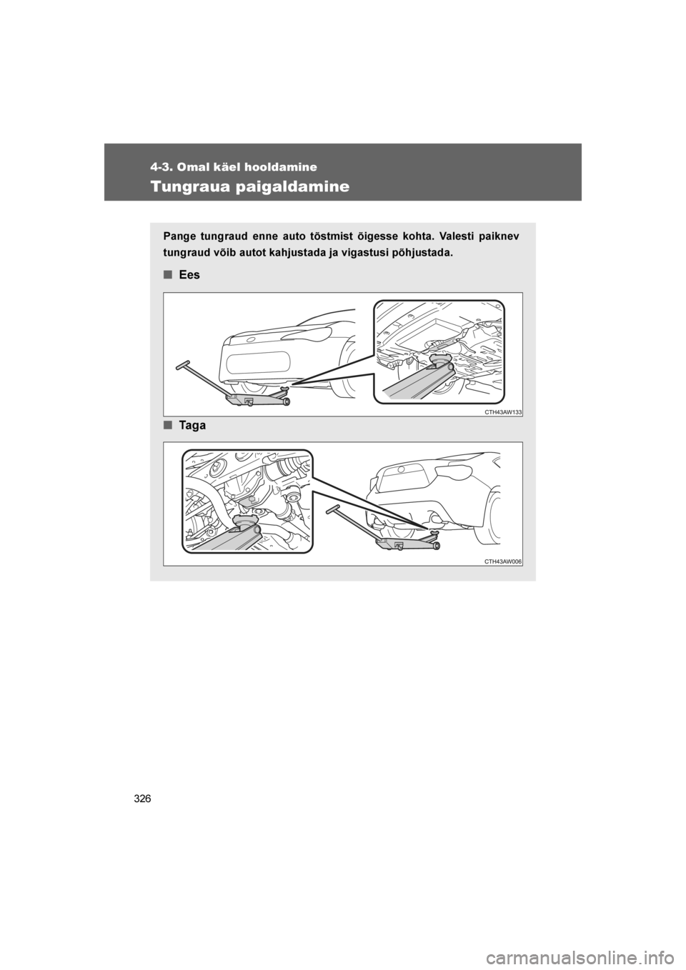 TOYOTA GT86 2017 Kasutusjuhend (in Estonian)
326
4-3. Omal käel hooldamine
86_EE (OM18071E)
Tungraua paigaldamine
Pange tungraud enne auto tõstmist õigesse kohta. Valesti paiknev
tungraud võib autot kahjustada ja vigastusi põhjustada.
■E TOYOTA GT86 2017 Kasutusjuhend (in Estonian)
326
4-3. Omal käel hooldamine
86_EE (OM18071E)
Tungraua paigaldamine
Pange tungraud enne auto tõstmist õigesse kohta. Valesti paiknev
tungraud võib autot kahjustada ja vigastusi põhjustada.
■E