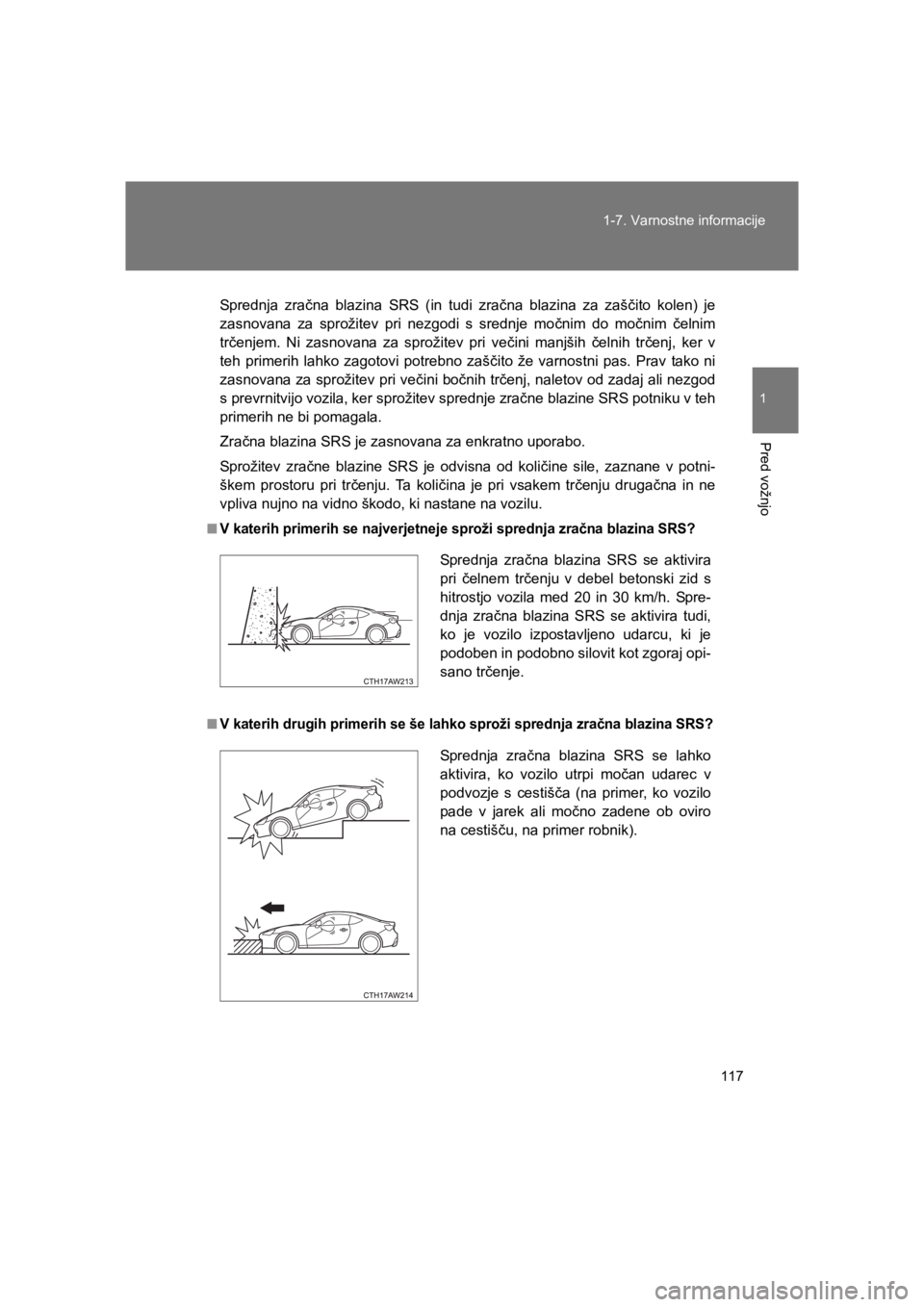 TOYOTA GT86 2017 Navodila Za Uporabo (in Slovenian) 117 1-7. Varnostne informacije
1
Pred vožnjo
86_EE (OM18071E)
Sprednja zračna blazina SRS (in tudi zračna blazina za zaščito kolen) je
zasnovana za sprožitev pri nezgodi s srednje močnim do mo TOYOTA GT86 2017 Navodila Za Uporabo (in Slovenian) 117 1-7. Varnostne informacije
1
Pred vožnjo
86_EE (OM18071E)
Sprednja zračna blazina SRS (in tudi zračna blazina za zaščito kolen) je
zasnovana za sprožitev pri nezgodi s srednje močnim do mo
