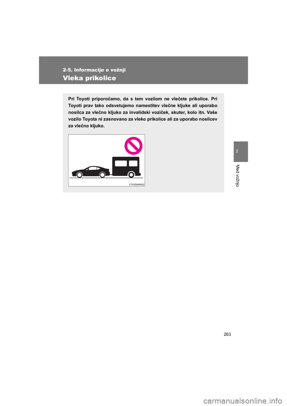 TOYOTA GT86 2017 Navodila Za Uporabo (in Slovenian) 263
2-5. Informacije o vožnji
2
Med vožnjo
86_EE (OM18071E)
Vleka prikolice
Pri Toyoti priporočamo, da s tem vozilom ne vlečete prikolice. Pri
Toyoti prav tako odsvetujemo namestitev vlečne kljuk TOYOTA GT86 2017 Navodila Za Uporabo (in Slovenian) 263
2-5. Informacije o vožnji
2
Med vožnjo
86_EE (OM18071E)
Vleka prikolice
Pri Toyoti priporočamo, da s tem vozilom ne vlečete prikolice. Pri
Toyoti prav tako odsvetujemo namestitev vlečne kljuk