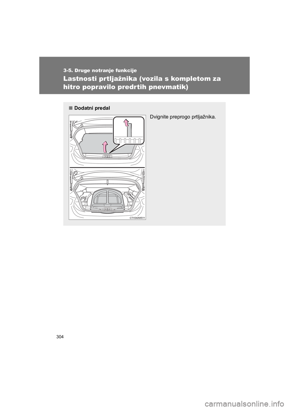 TOYOTA GT86 2017 Navodila Za Uporabo (in Slovenian) 304
3-5. Druge notranje funkcije
86_EE (OM18071E)
Lastnosti prtljažnika (vozila s kompletom za
hitro popravilo predrtih pnevmatik)
■Dodatni predal
Dvignite preprogo prtljažnika.
86_OM_Europe_OM18 TOYOTA GT86 2017 Navodila Za Uporabo (in Slovenian) 304
3-5. Druge notranje funkcije
86_EE (OM18071E)
Lastnosti prtljažnika (vozila s kompletom za
hitro popravilo predrtih pnevmatik)
■Dodatni predal
Dvignite preprogo prtljažnika.
86_OM_Europe_OM18