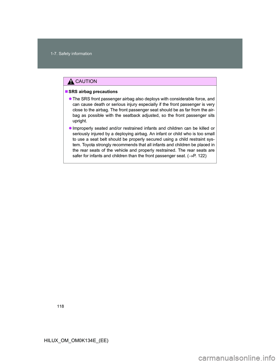 TOYOTA HILUX 2013  Owners Manual (in English) 118 1-7. Safety information
HILUX_OM_OM0K134E_(EE)
CAUTION
SRS airbag precautions
The SRS front passenger airbag also deploys with considerable force, and
can cause death or serious injury espec