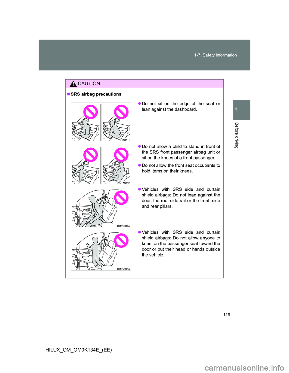 TOYOTA HILUX 2013  Owners Manual (in English) 119 1-7. Safety information
1
Before driving
HILUX_OM_OM0K134E_(EE)
CAUTION
SRS airbag precautions
Do not sit on the edge of the seat or
lean against the dashboard.
Do not allow a child to st