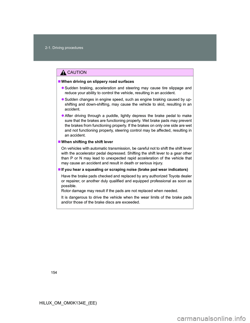 TOYOTA HILUX 2013 Owners Manual (in English) 154 2-1. Driving procedures
HILUX_OM_OM0K134E_(EE)
CAUTION
When driving on slippery road surfaces
Sudden braking, acceleration and steering may cause tire slippage and
reduce your ability to con TOYOTA HILUX 2013 Owners Manual (in English) 154 2-1. Driving procedures
HILUX_OM_OM0K134E_(EE)
CAUTION
When driving on slippery road surfaces
Sudden braking, acceleration and steering may cause tire slippage and
reduce your ability to con