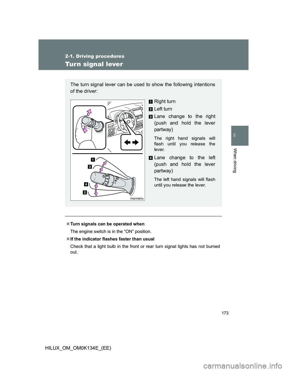 TOYOTA HILUX 2013 Owners Manual (in English) 173
2-1. Driving procedures
2
When driving
HILUX_OM_OM0K134E_(EE)
Turn signal lever
Turn signals can be operated when
The engine switch is in the “ON” position.
If the indicator flashes fast TOYOTA HILUX 2013 Owners Manual (in English) 173
2-1. Driving procedures
2
When driving
HILUX_OM_OM0K134E_(EE)
Turn signal lever
Turn signals can be operated when
The engine switch is in the “ON” position.
If the indicator flashes fast