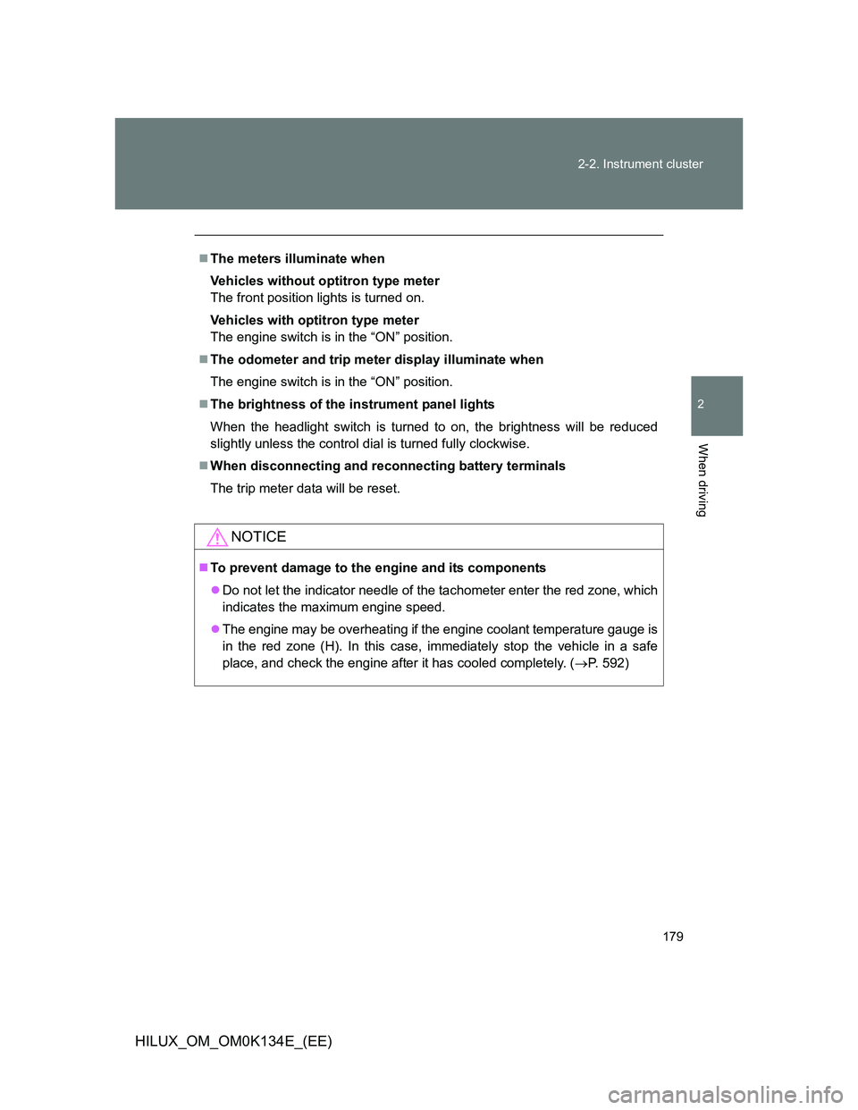 TOYOTA HILUX 2013 Owners Manual (in English) 179 2-2. Instrument cluster
2
When driving
HILUX_OM_OM0K134E_(EE)
The meters illuminate when
Vehicles without optitron type meter
The front position lights is turned on.
Vehicles with optitron type TOYOTA HILUX 2013 Owners Manual (in English) 179 2-2. Instrument cluster
2
When driving
HILUX_OM_OM0K134E_(EE)
The meters illuminate when
Vehicles without optitron type meter
The front position lights is turned on.
Vehicles with optitron type