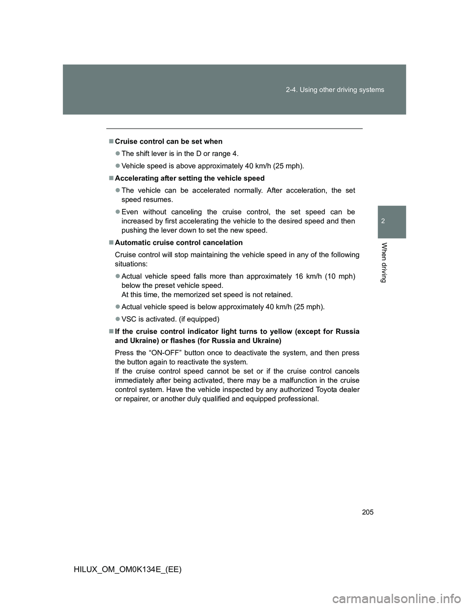 TOYOTA HILUX 2013 Owners Manual (in English) 205 2-4. Using other driving systems
2
When driving
HILUX_OM_OM0K134E_(EE)
Cruise control can be set when
The shift lever is in the D or range 4.
Vehicle speed is above approximately 40 km/h TOYOTA HILUX 2013 Owners Manual (in English) 205 2-4. Using other driving systems
2
When driving
HILUX_OM_OM0K134E_(EE)
Cruise control can be set when
The shift lever is in the D or range 4.
Vehicle speed is above approximately 40 km/h