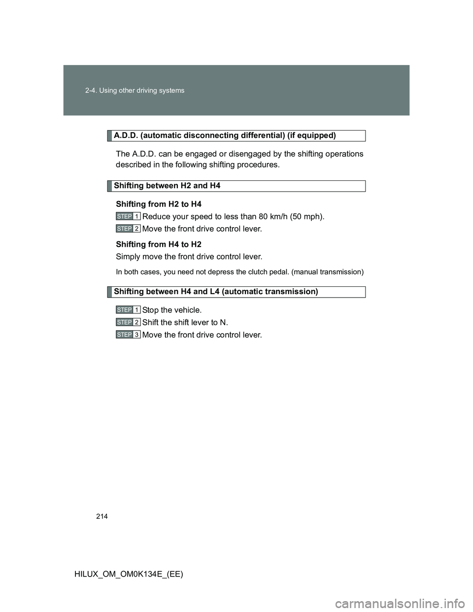TOYOTA HILUX 2013 Owners Manual (in English) 214 2-4. Using other driving systems
HILUX_OM_OM0K134E_(EE)
A.D.D. (automatic disconnecting differential) (if equipped)
The A.D.D. can be engaged or disengaged by the shifting operations
described in TOYOTA HILUX 2013 Owners Manual (in English) 214 2-4. Using other driving systems
HILUX_OM_OM0K134E_(EE)
A.D.D. (automatic disconnecting differential) (if equipped)
The A.D.D. can be engaged or disengaged by the shifting operations
described in