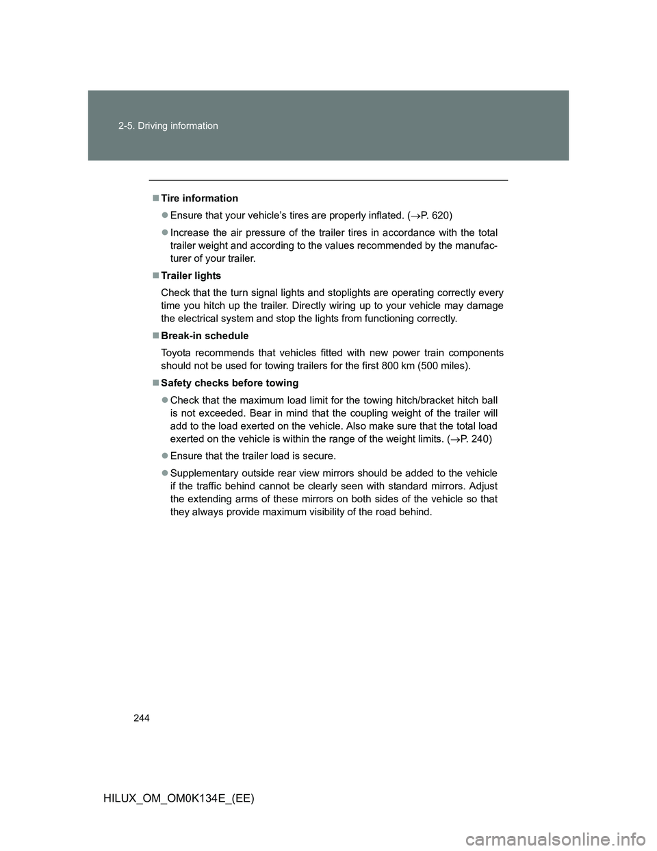 TOYOTA HILUX 2013  Owners Manual (in English) 244 2-5. Driving information
HILUX_OM_OM0K134E_(EE)
Tire information
Ensure that your vehicle’s tires are properly inflated. (P. 620)
Increase the air pressure of the trailer tires in ac