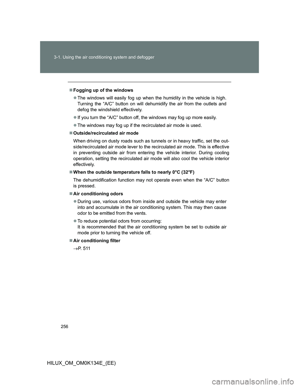 TOYOTA HILUX 2013  Owners Manual (in English) 256 3-1. Using the air conditioning system and defogger
HILUX_OM_OM0K134E_(EE)
Fogging up of the windows
The windows will easily fog up when the humidity in the vehicle is high.
Turning the “A