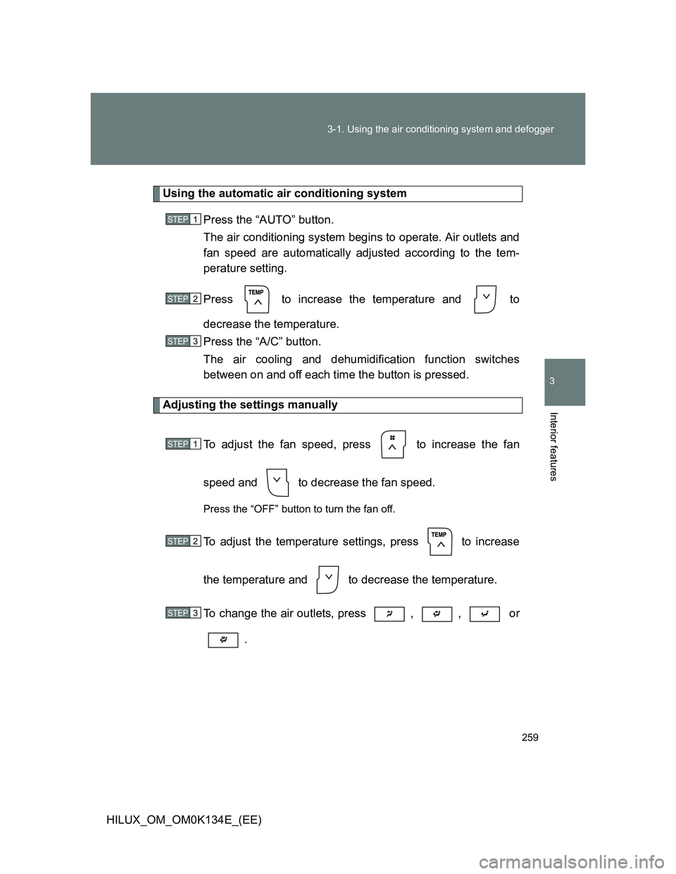 TOYOTA HILUX 2013  Owners Manual (in English) 259 3-1. Using the air conditioning system and defogger
3
Interior features
HILUX_OM_OM0K134E_(EE)
Using the automatic air conditioning system
Press the “AUTO” button.
The air conditioning system 