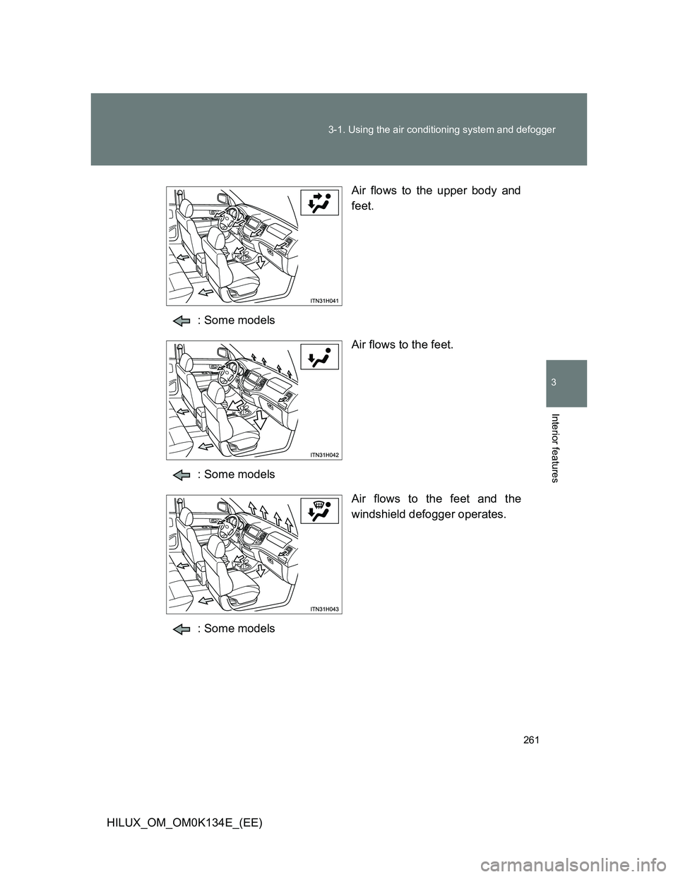 TOYOTA HILUX 2013  Owners Manual (in English) 261 3-1. Using the air conditioning system and defogger
3
Interior features
HILUX_OM_OM0K134E_(EE)Air flows to the upper body and
feet.
: Some models
Air flows to the feet.
: Some models
Air flows to 