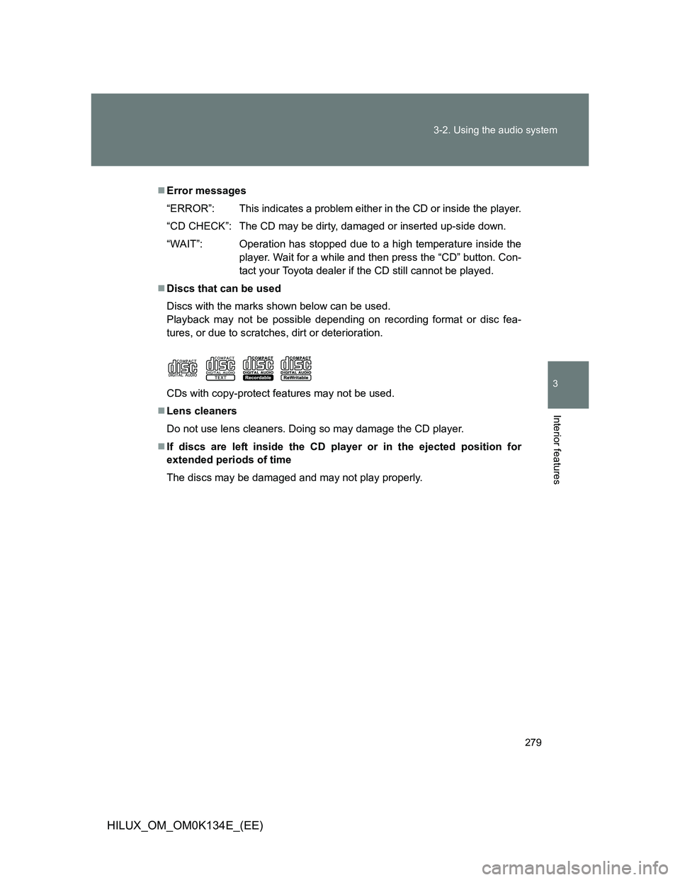 TOYOTA HILUX 2013  Owners Manual (in English) 279 3-2. Using the audio system
3
Interior features
HILUX_OM_OM0K134E_(EE)
Error messages
“ERROR”: This indicates a problem either in the CD or inside the player.
“CD CHECK”: The CD may be 