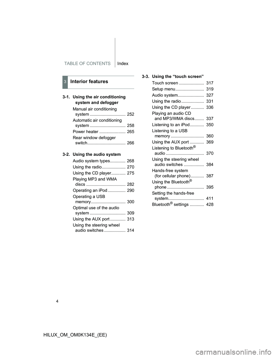 TOYOTA HILUX 2013  Owners Manual (in English) TABLE OF CONTENTSIndex
4
HILUX_OM_OM0K134E_(EE)
3-1. Using the air conditioning 
system and defogger
Manual air conditioning 
system ..............................  252
Automatic air conditioning 
sys