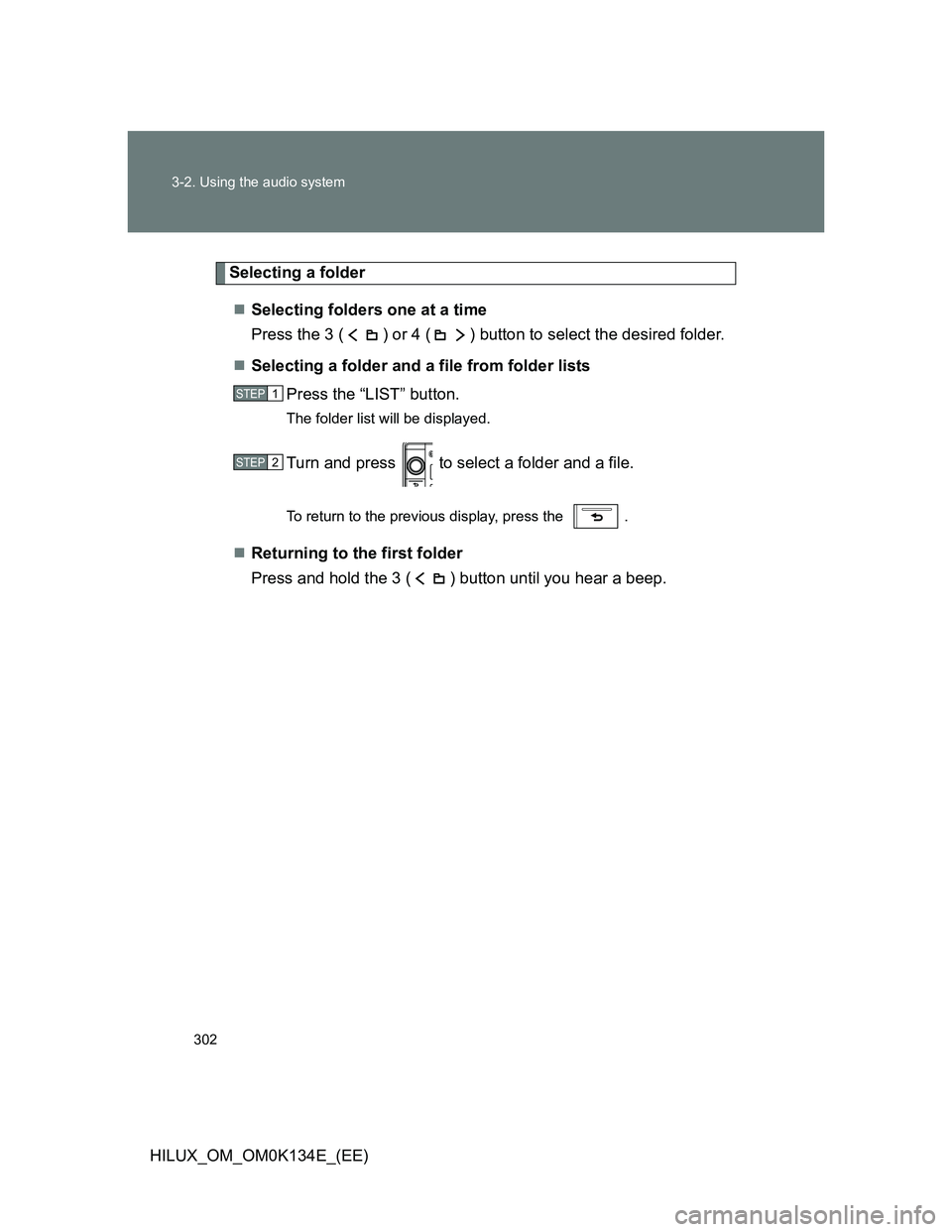 TOYOTA HILUX 2013  Owners Manual (in English) 302 3-2. Using the audio system
HILUX_OM_OM0K134E_(EE)
Selecting a folder
Selecting folders one at a time
Press the 3 ( ) or 4 ( ) button to select the desired folder.
Selecting a folder and a f
