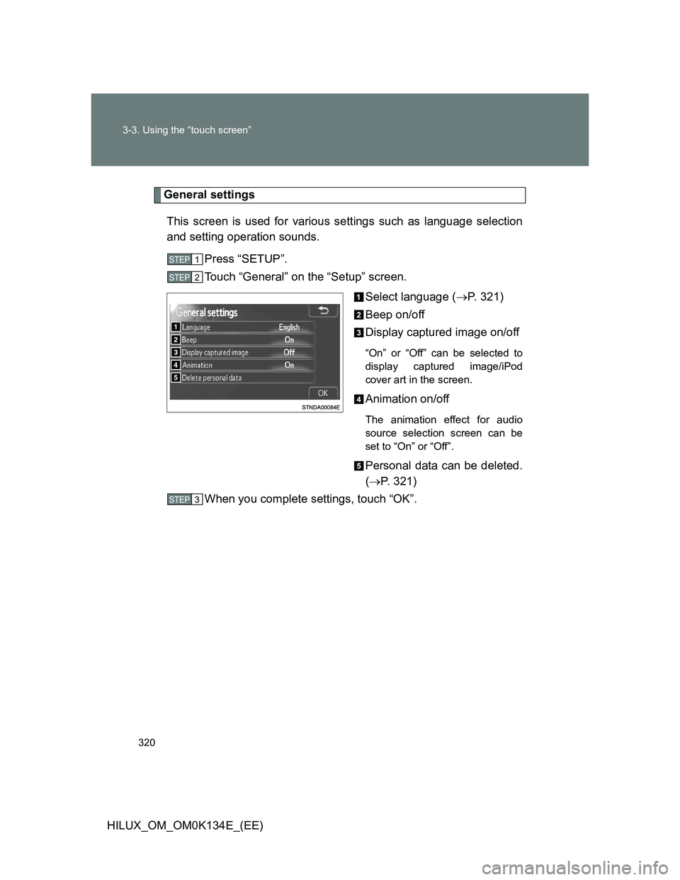 TOYOTA HILUX 2013  Owners Manual (in English) 320 3-3. Using the “touch screen”
HILUX_OM_OM0K134E_(EE)
General settings
This screen is used for various settings such as language selection
and setting operation sounds.
Press “SETUP”.
Touch