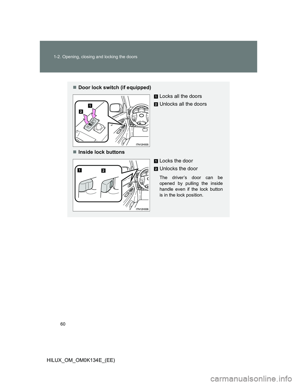 TOYOTA HILUX 2013   (in English) Workshop Manual 60 1-2. Opening, closing and locking the doors
HILUX_OM_OM0K134E_(EE)
Door lock switch (if equipped)
Locks all the doors
Unlocks all the doors
Inside lock buttons
Locks the door
Unlocks the door