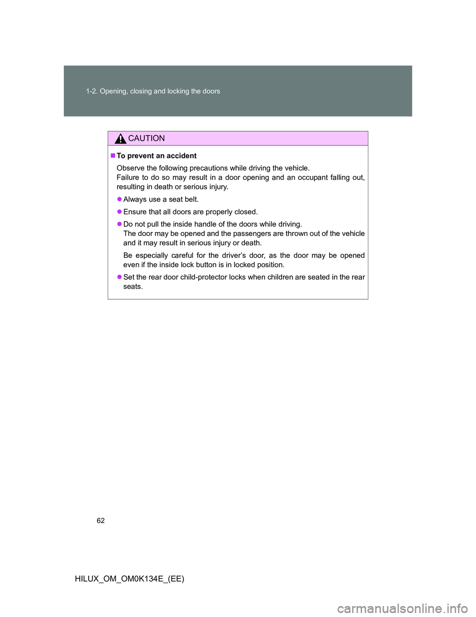 TOYOTA HILUX 2013  Owners Manual (in English) 62 1-2. Opening, closing and locking the doors
HILUX_OM_OM0K134E_(EE)
CAUTION
To prevent an accident
Observe the following precautions while driving the vehicle.
Failure to do so may result in a do