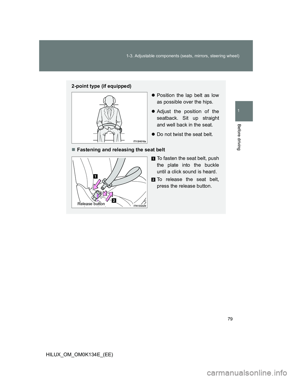 TOYOTA HILUX 2013   (in English) Manual PDF 79 1-3. Adjustable components (seats, mirrors, steering wheel)
1
Before driving
HILUX_OM_OM0K134E_(EE)
2-point type (if equipped)
Position the lap belt as low
as possible over the hips.
Adjust t