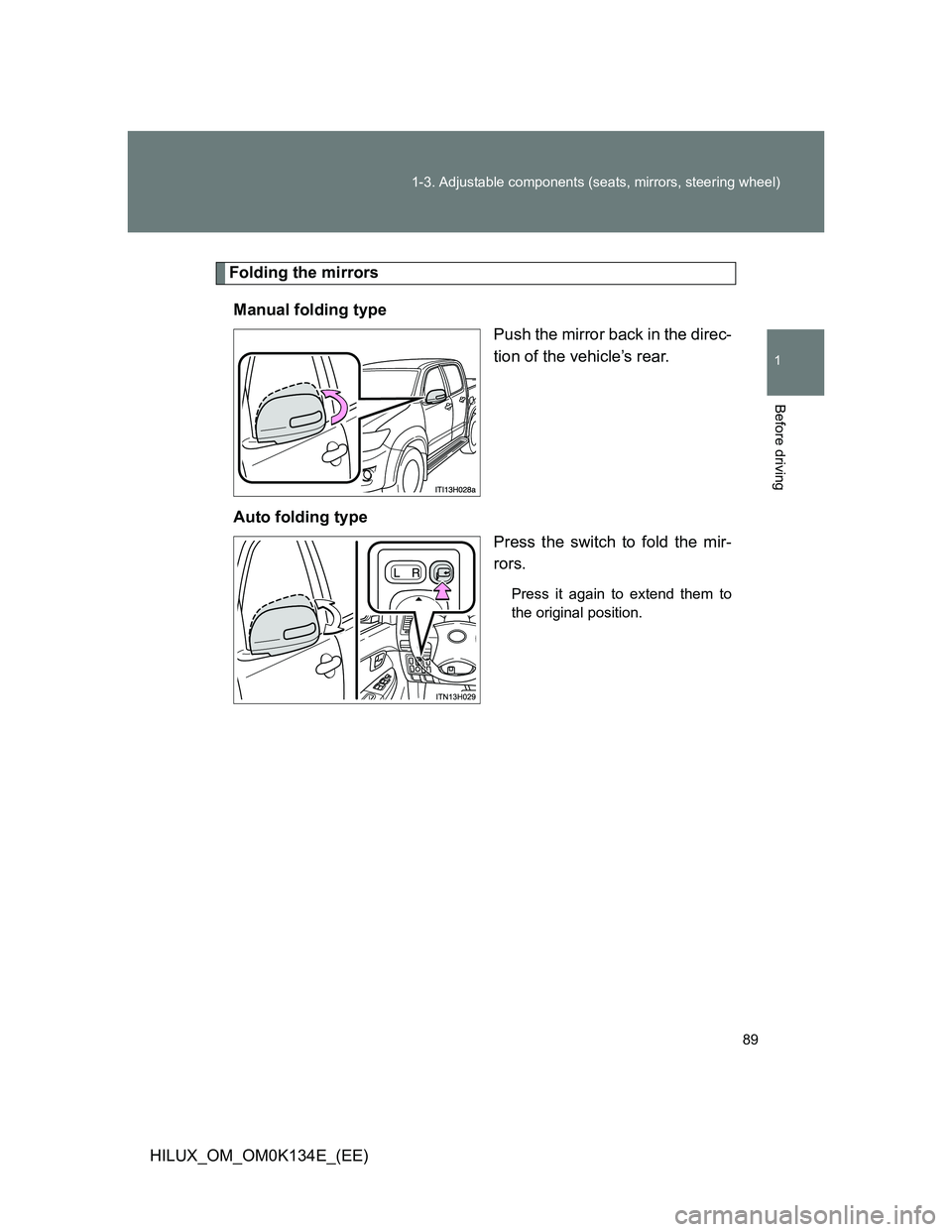 TOYOTA HILUX 2013   (in English) Manual Online 89 1-3. Adjustable components (seats, mirrors, steering wheel)
1
Before driving
HILUX_OM_OM0K134E_(EE)
Folding the mirrors
Manual folding type
Push the mirror back in the direc-
tion of the vehicle’