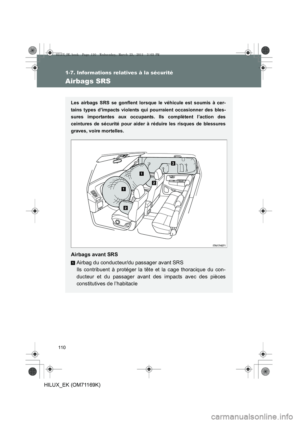 TOYOTA HILUX 2011  Notices Demploi (in French) 110
1-7. Informations relatives à la sécurité
HILUX_EK (OM71169K)
Airbags SRS
Les airbags SRS se gonflent lorsque le véhicule est soumis à cer-
tains types d’impacts violents qui pourraient occ