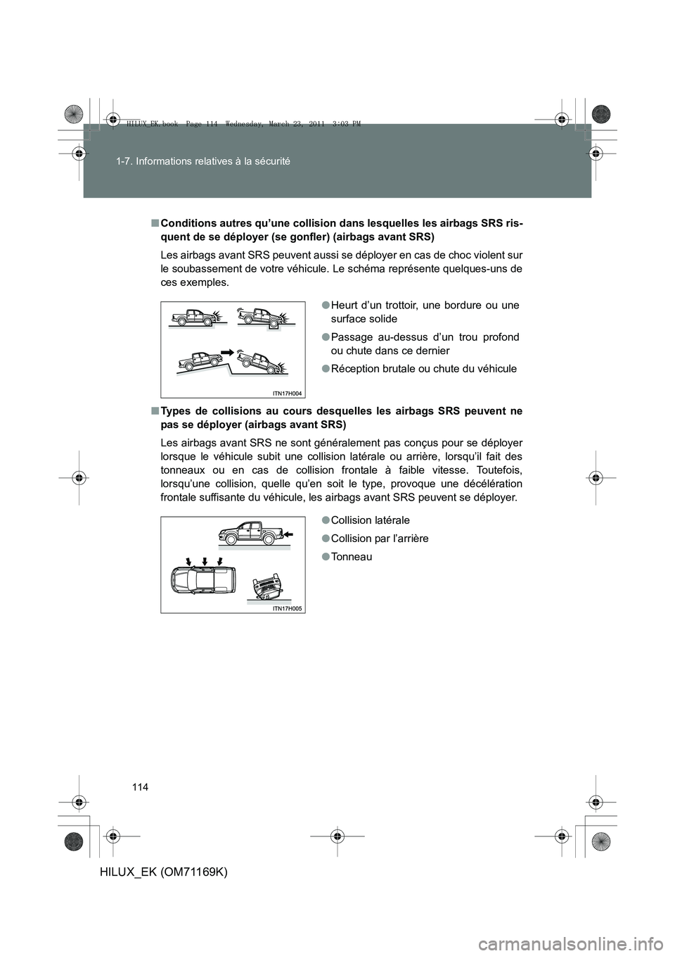 TOYOTA HILUX 2011 Notices Demploi (in French) 114
1-7. Informations relatives à la sécurité
HILUX_EK (OM71169K)
■
Conditions autres qu’une collision dans lesquelles les airbags SRS ris-
quent de se déployer (se gonfler) (airbags avant SR TOYOTA HILUX 2011 Notices Demploi (in French) 114
1-7. Informations relatives à la sécurité
HILUX_EK (OM71169K)
■
Conditions autres qu’une collision dans lesquelles les airbags SRS ris-
quent de se déployer (se gonfler) (airbags avant SR