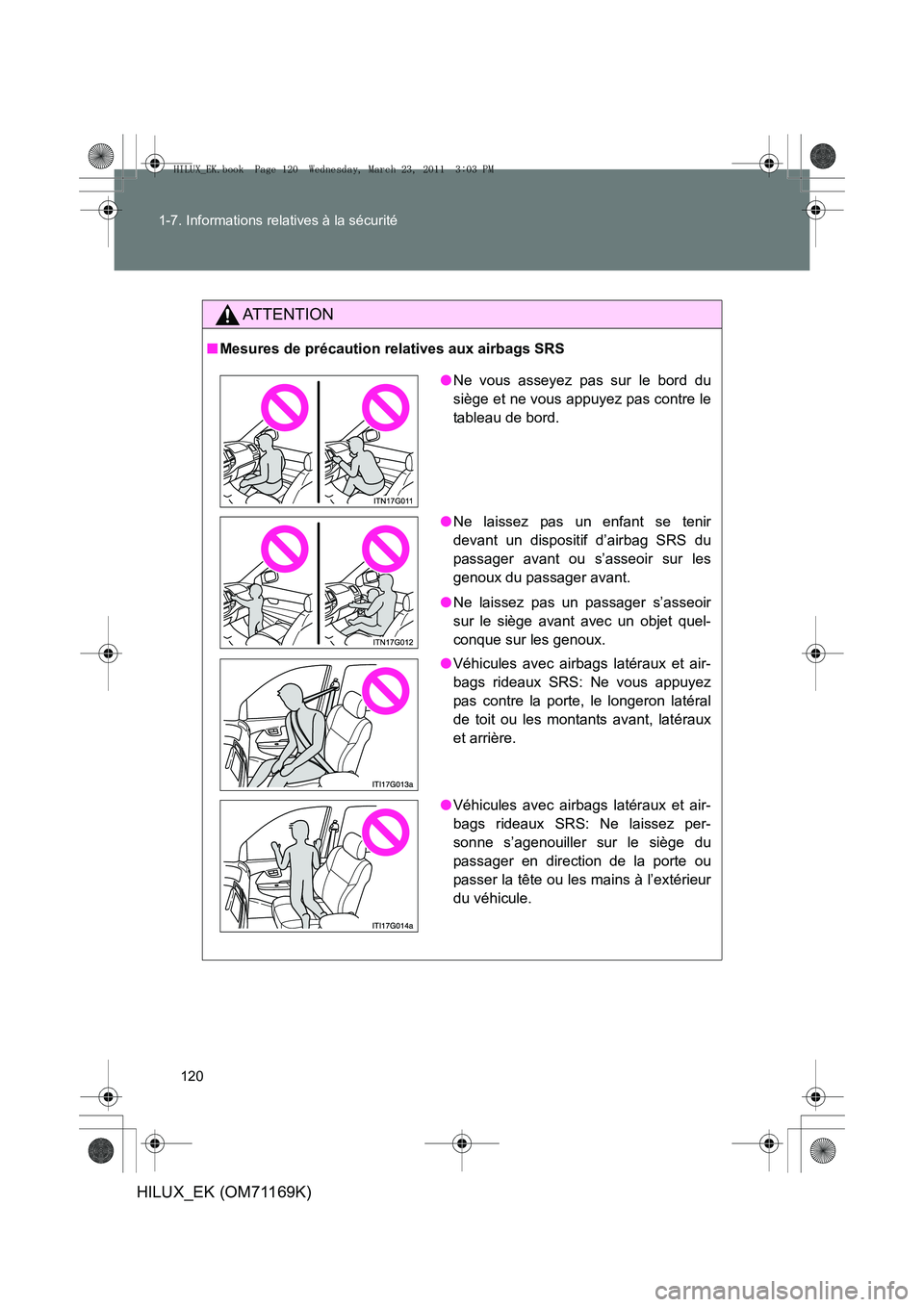 TOYOTA HILUX 2011 Notices Demploi (in French) 120
1-7. Informations relatives à la sécurité
HILUX_EK (OM71169K)
AT T E N T I O N
■
Mesures de précaution relatives aux airbags SRS
●Ne vous asseyez pas sur le bord du
siège et ne vous appuy TOYOTA HILUX 2011 Notices Demploi (in French) 120
1-7. Informations relatives à la sécurité
HILUX_EK (OM71169K)
AT T E N T I O N
■
Mesures de précaution relatives aux airbags SRS
●Ne vous asseyez pas sur le bord du
siège et ne vous appuy