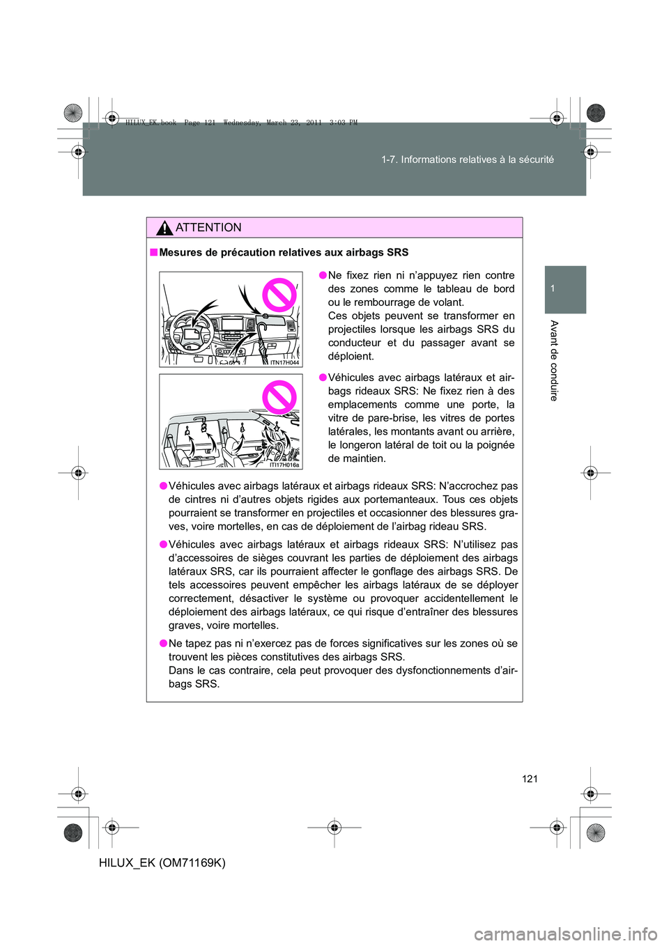 TOYOTA HILUX 2011 Notices Demploi (in French) 121
1-7. Informations relatives à la sécurité
1
Avant de conduire
HILUX_EK (OM71169K)
AT T E N T I O N
■
Mesures de précaution relatives aux airbags SRS
●Véhicules avec airbags latéraux et TOYOTA HILUX 2011 Notices Demploi (in French) 121
1-7. Informations relatives à la sécurité
1
Avant de conduire
HILUX_EK (OM71169K)
AT T E N T I O N
■
Mesures de précaution relatives aux airbags SRS
●Véhicules avec airbags latéraux et