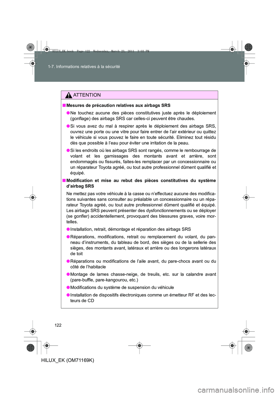 TOYOTA HILUX 2011 Notices Demploi (in French) 122
1-7. Informations relatives à la sécurité
HILUX_EK (OM71169K)
AT T E N T I O N
■
Mesures de précaution relatives aux airbags SRS
●Ne touchez aucune des pièces constitutives juste après l TOYOTA HILUX 2011 Notices Demploi (in French) 122
1-7. Informations relatives à la sécurité
HILUX_EK (OM71169K)
AT T E N T I O N
■
Mesures de précaution relatives aux airbags SRS
●Ne touchez aucune des pièces constitutives juste après l