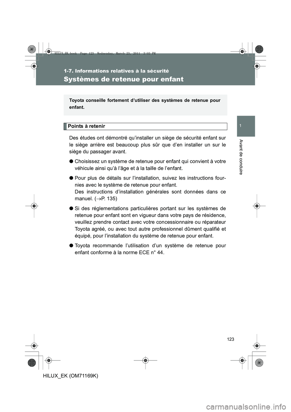 TOYOTA HILUX 2011 Notices Demploi (in French) 123
1
1-7. Informations relatives à la sécurité
Avant de conduire
HILUX_EK (OM71169K)
Systèmes de retenue pour enfant
Points à retenirDes études ont démontré qu’installer un siège de sécur TOYOTA HILUX 2011 Notices Demploi (in French) 123
1
1-7. Informations relatives à la sécurité
Avant de conduire
HILUX_EK (OM71169K)
Systèmes de retenue pour enfant
Points à retenirDes études ont démontré qu’installer un siège de sécur